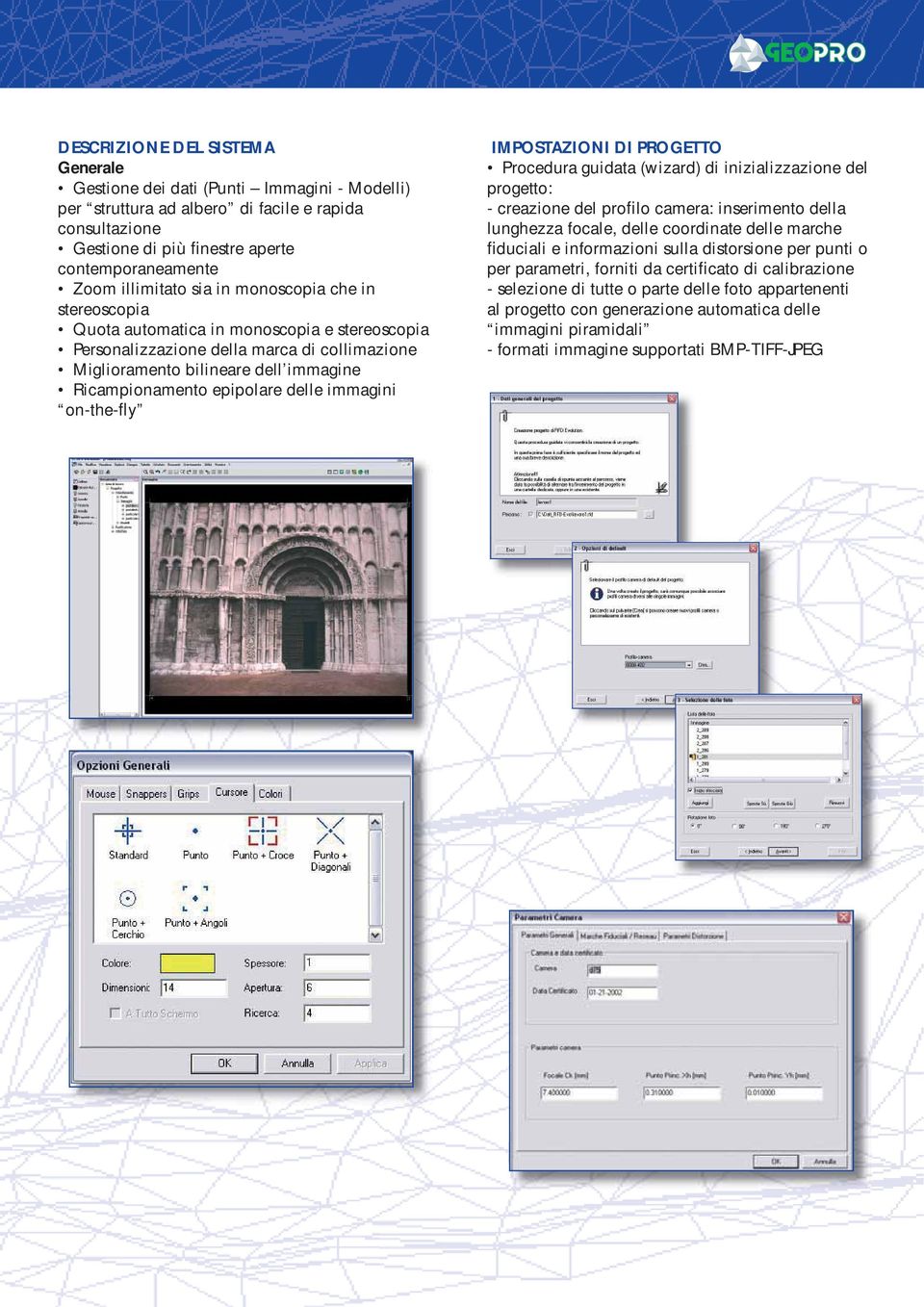 epipolare delle immagini on-the-fly IMPOSTAZIONI DI PROGETTO Procedura guidata (wizard) di inizializzazione del progetto: - creazione del profilo camera: inserimento della lunghezza focale, delle