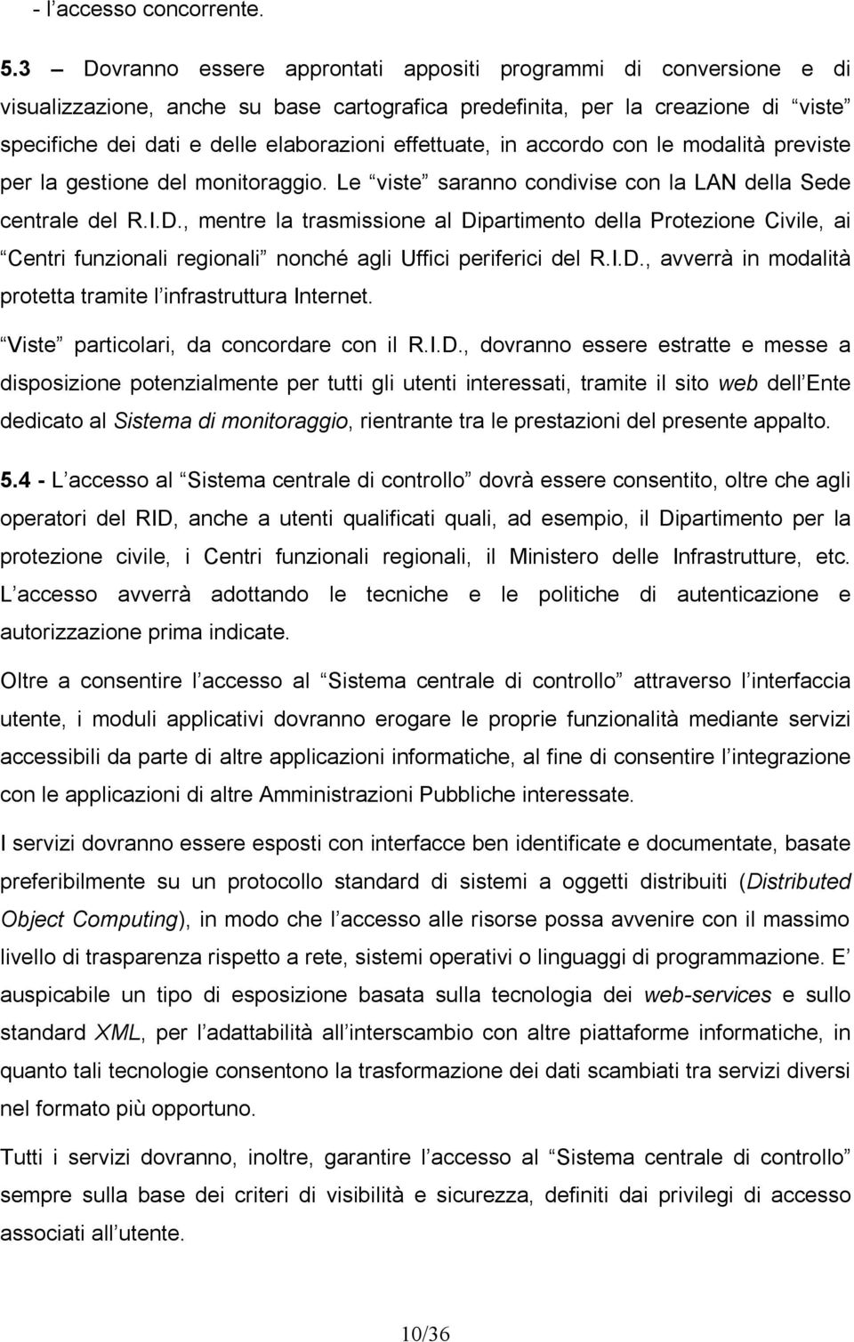 effettuate, in accordo con le modalità previste per la gestione del monitoraggio. Le viste saranno condivise con la LAN della Sede centrale del R.I.D.