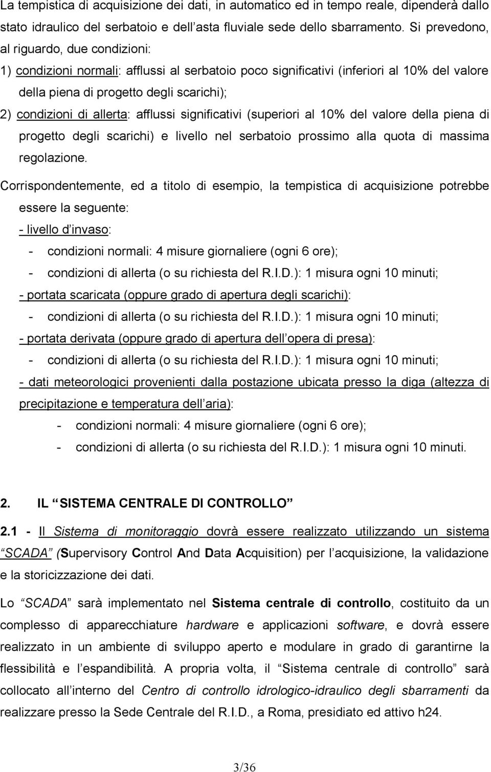 allerta: afflussi significativi (superiori al 10% del valore della piena di progetto degli scarichi) e livello nel serbatoio prossimo alla quota di massima regolazione.