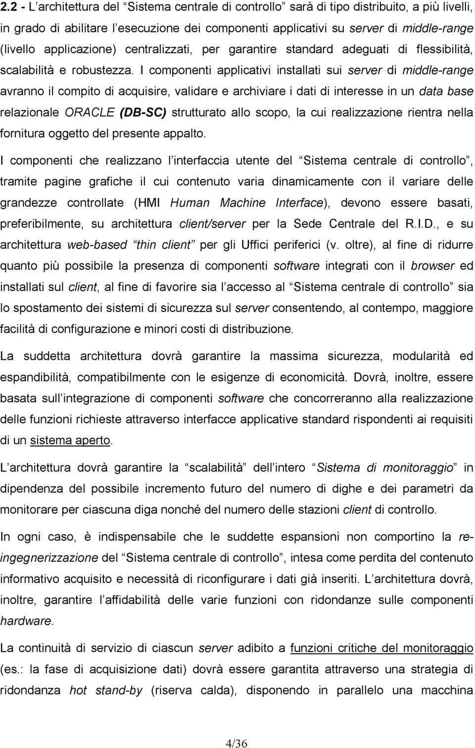 I componenti applicativi installati sui server di middle-range avranno il compito di acquisire, validare e archiviare i dati di interesse in un data base relazionale ORACLE (DB-SC) strutturato allo