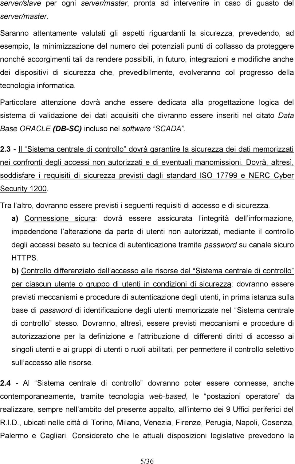 rendere possibili, in futuro, integrazioni e modifiche anche dei dispositivi di sicurezza che, prevedibilmente, evolveranno col progresso della tecnologia informatica.