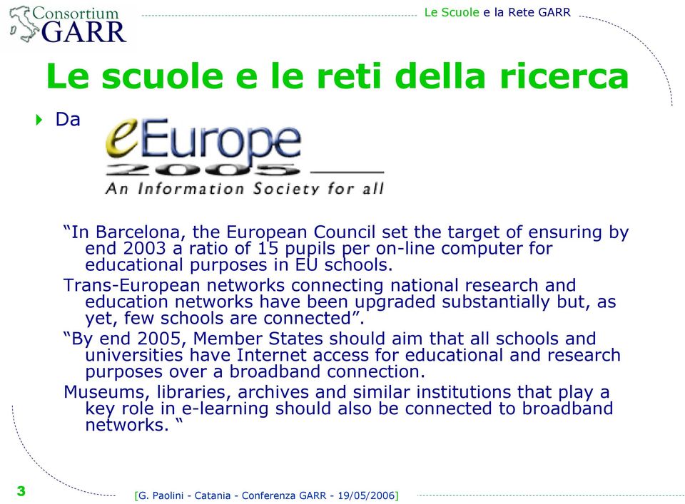 Trans-European networks connecting national research and education networks have been upgraded substantially but, as yet, few schools are connected.