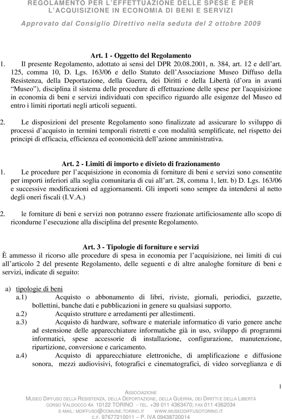 di effettuazione delle spese per l'acquisizione in economia di beni e servizi individuati con specifico riguardo alle esigenze del Museo ed entro i limiti riportati negli articoli seguenti. 2.