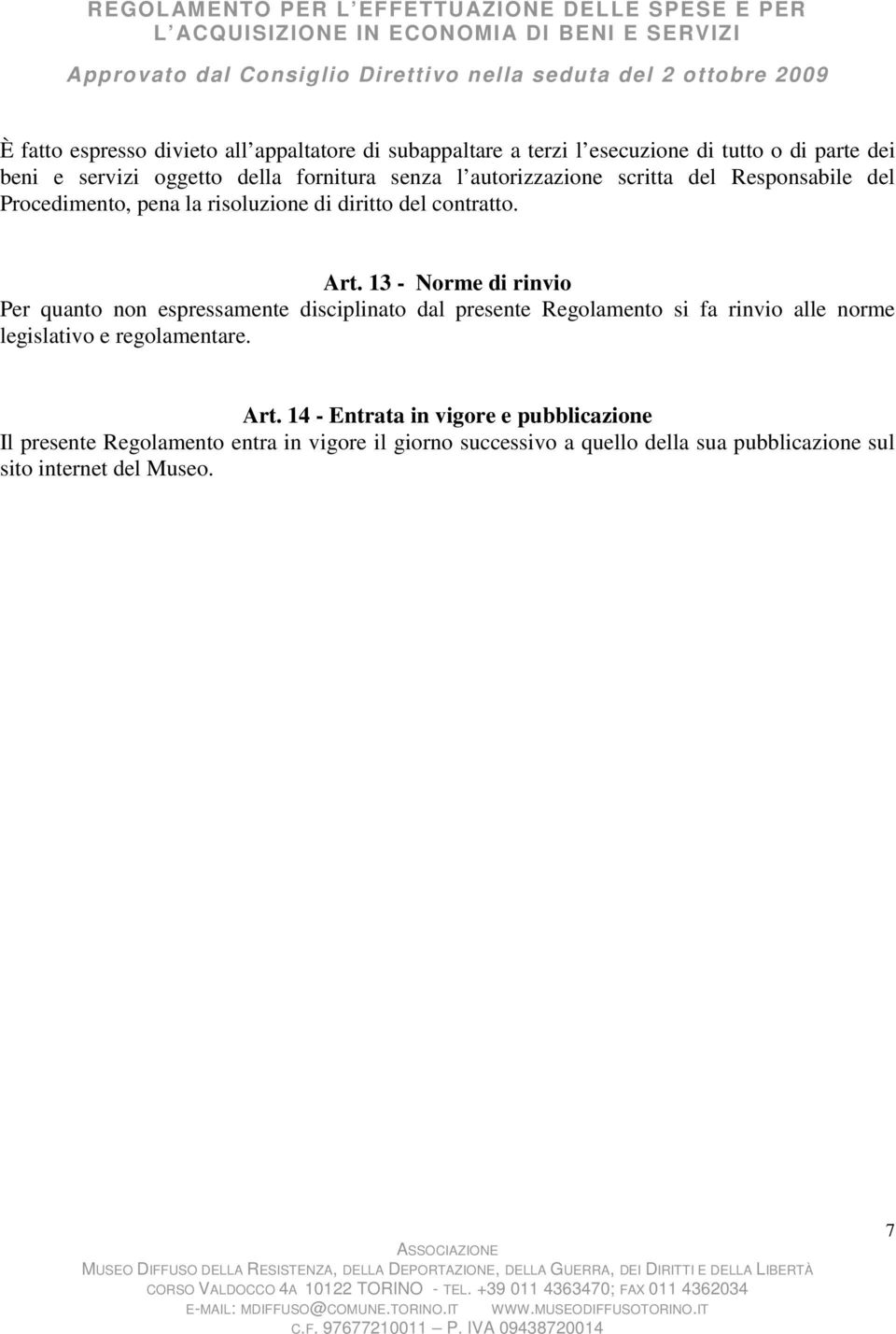 13 - Norme di rinvio Per quanto non espressamente disciplinato dal presente Regolamento si fa rinvio alle norme legislativo e regolamentare.