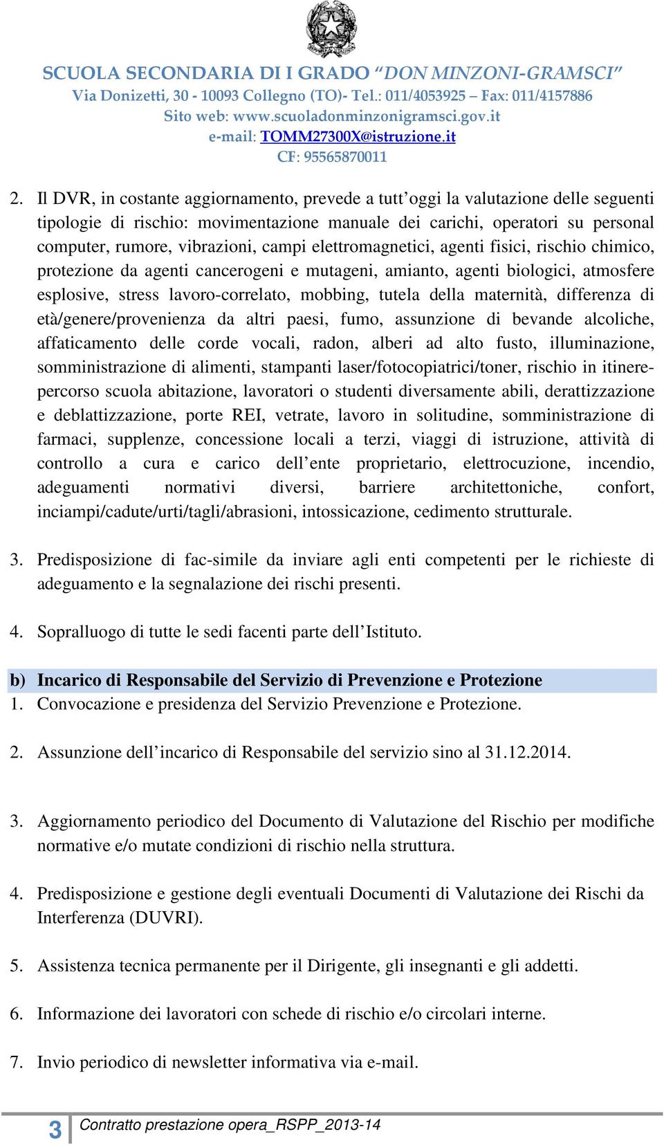 maternità, differenza di età/genere/provenienza da altri paesi, fumo, assunzione di bevande alcoliche, affaticamento delle corde vocali, radon, alberi ad alto fusto, illuminazione, somministrazione