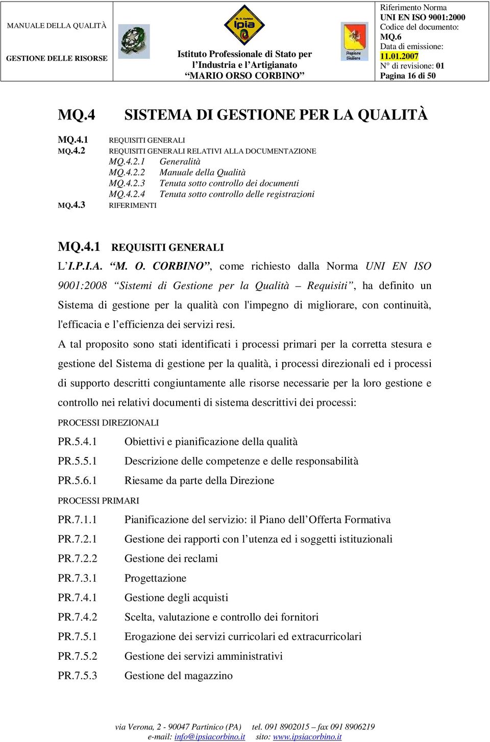 CORBINO, come richiesto dalla Norma UNI EN ISO 9001:2008 Sistemi di Gestione per la Qualità Requisiti, ha definito un Sistema di gestione per la qualità con l'impegno di migliorare, con continuità,