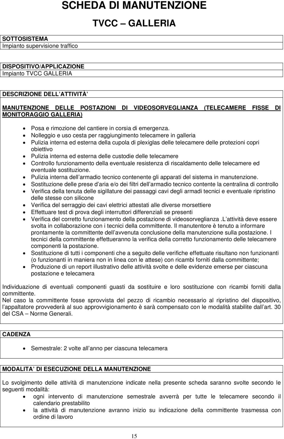 Nolleggio e uso cesta per raggiungimento telecamere in galleria Pulizia interna ed esterna della cupola di plexiglas delle telecamere delle protezioni copri obiettivo Pulizia interna ed esterna delle