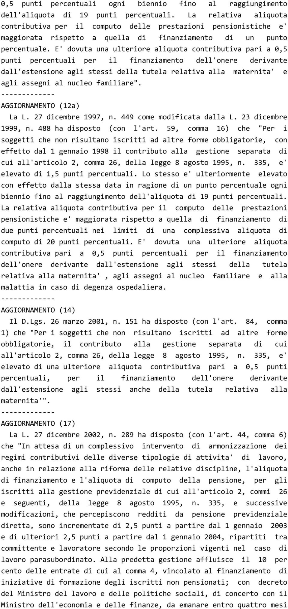 E' dovuta una ulteriore aliquota contributiva pari a 0,5 punti percentuali per il finanziamento dell'onere derivante dall'estensione agli stessi della tutela relativa alla maternita' e agli assegni