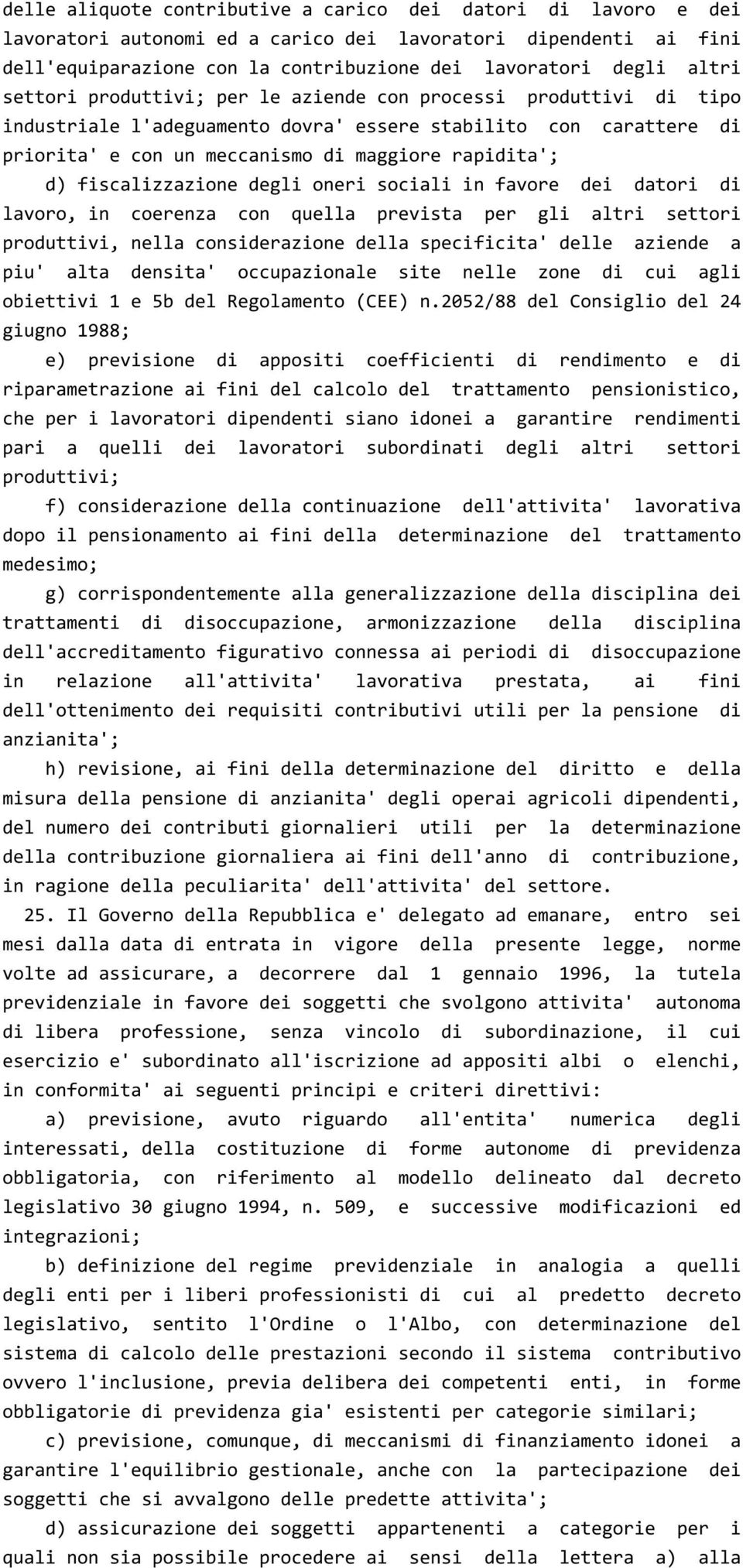 fiscalizzazione degli oneri sociali in favore dei datori di lavoro, in coerenza con quella prevista per gli altri settori produttivi, nella considerazione della specificita' delle aziende a piu' alta