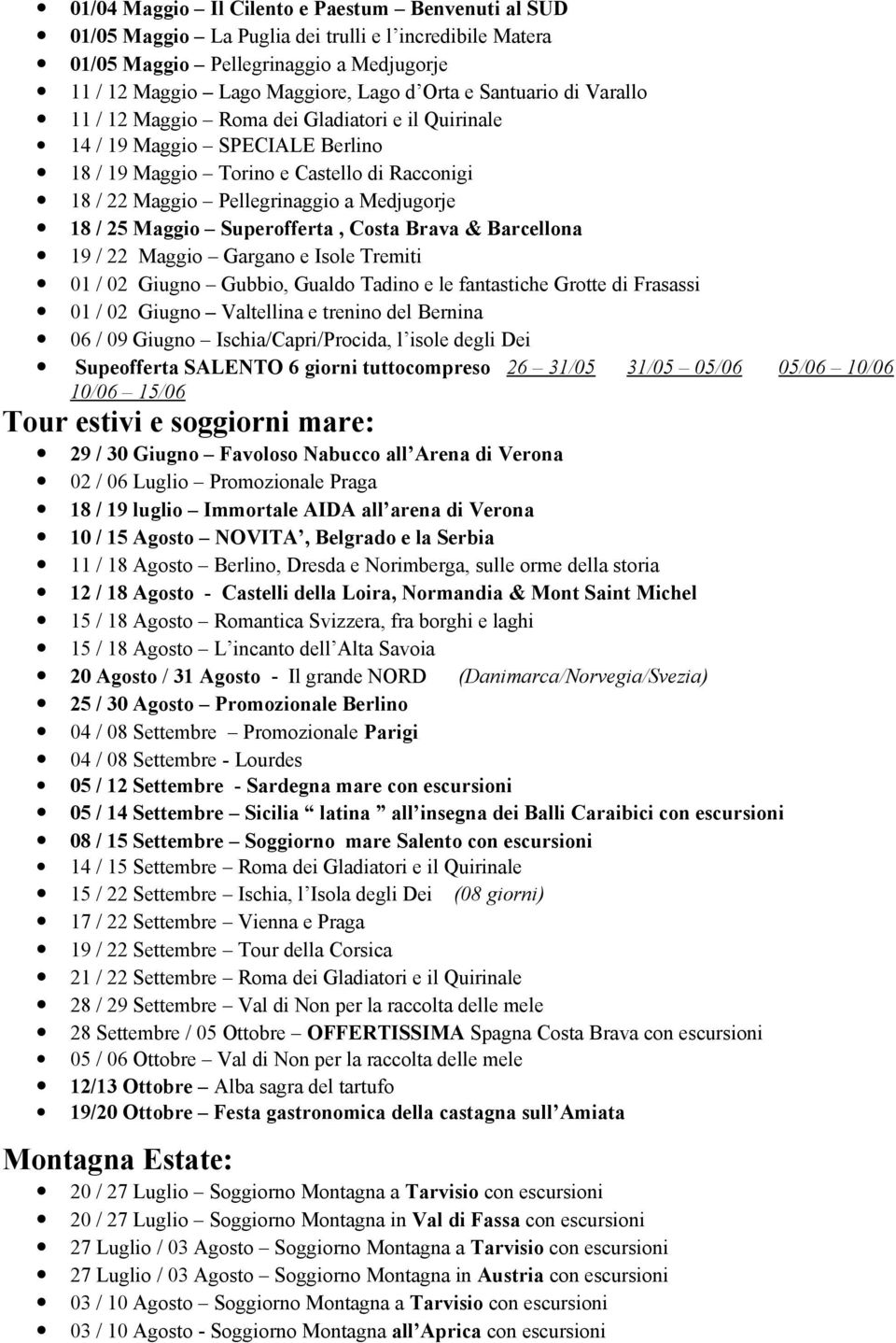 Maggio Superofferta, Costa Brava & Barcellona 19 / 22 Maggio Gargano e Isole Tremiti 01 / 02 Giugno Gubbio, Gualdo Tadino e le fantastiche Grotte di Frasassi 01 / 02 Giugno Valtellina e trenino del