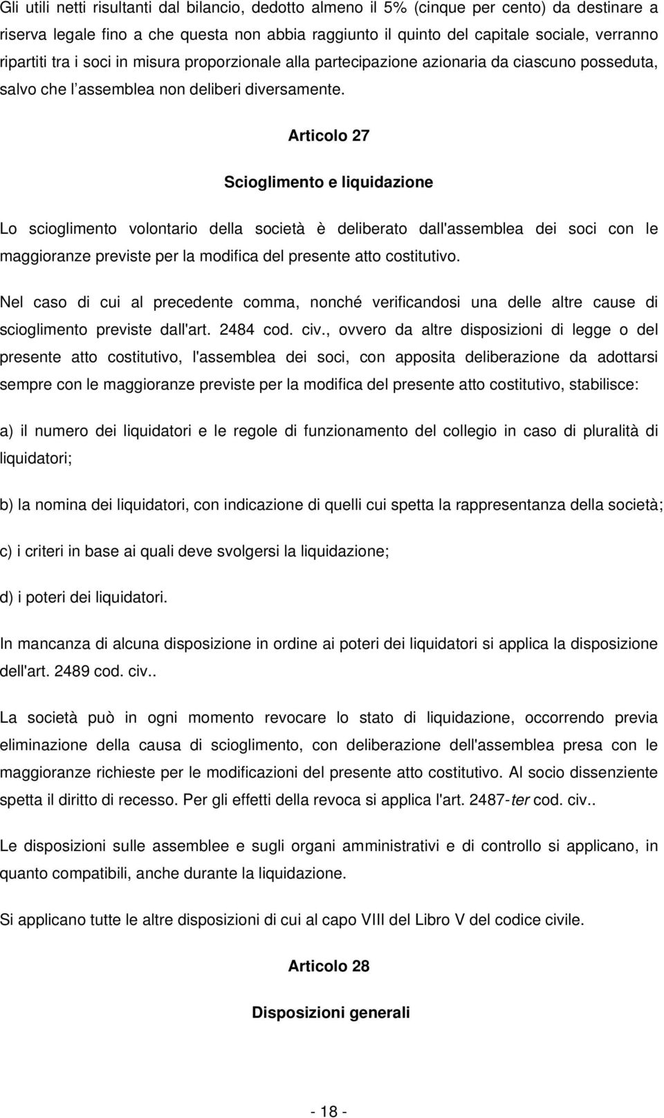 Articolo 27 Scioglimento e liquidazione Lo scioglimento volontario della società è deliberato dall'assemblea dei soci con le maggioranze previste per la modifica del presente atto costitutivo.