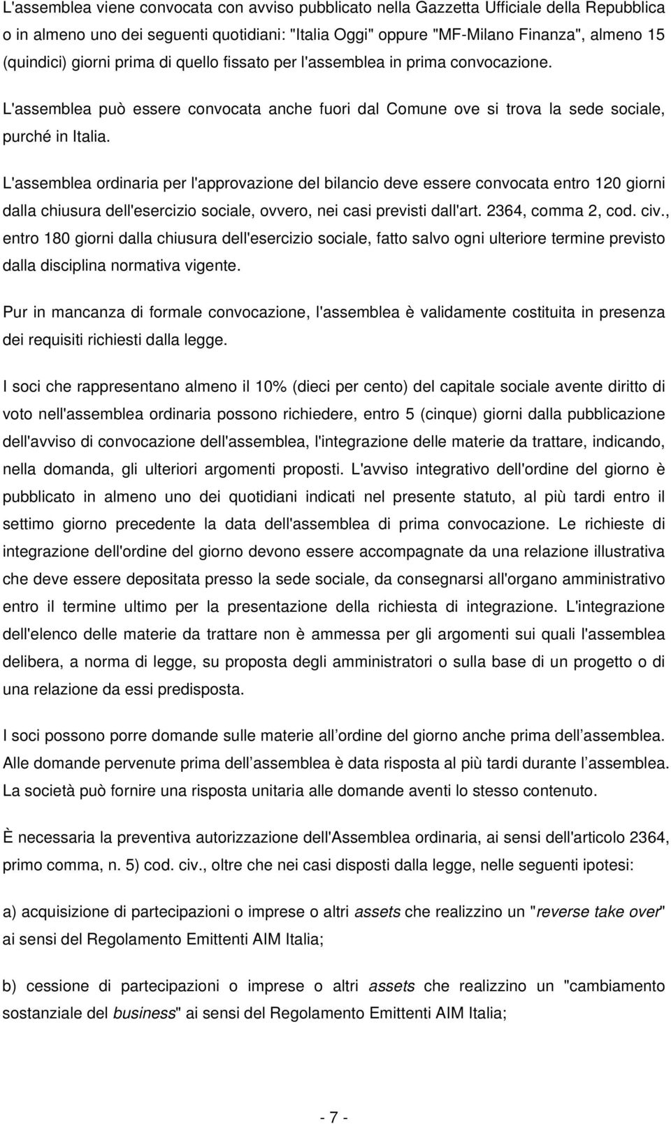 L'assemblea ordinaria per l'approvazione del bilancio deve essere convocata entro 120 giorni dalla chiusura dell'esercizio sociale, ovvero, nei casi previsti dall'art. 2364, comma 2, cod. civ.