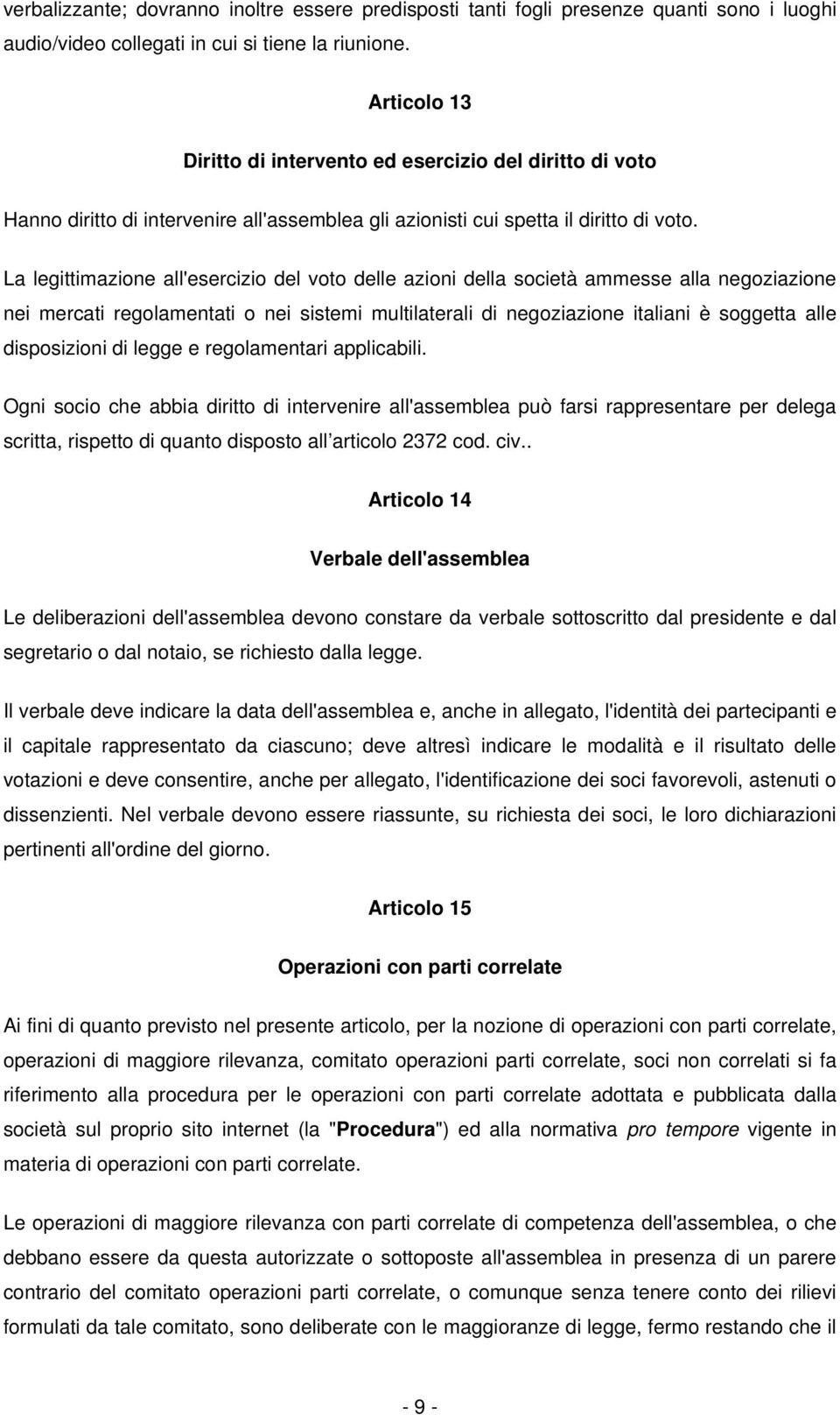 La legittimazione all'esercizio del voto delle azioni della società ammesse alla negoziazione nei mercati regolamentati o nei sistemi multilaterali di negoziazione italiani è soggetta alle