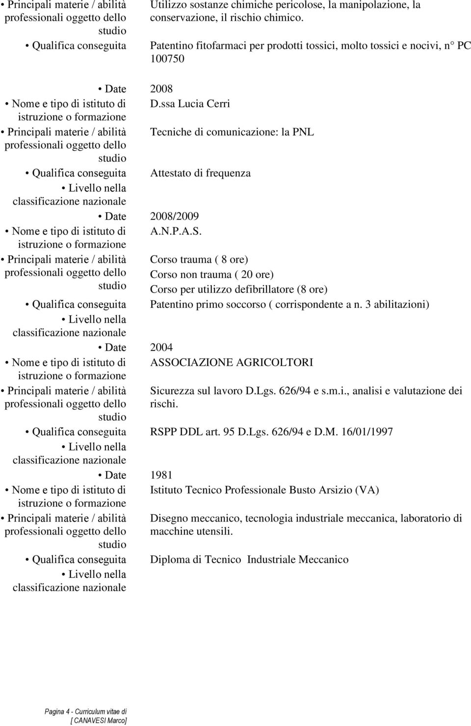 ssa Lucia Cerri Tecniche di comunicazione: la PNL Qualifica conseguita Attestato di frequenza Date 2008/2009 Nome e tipo di istituto di A.N.P.A.S.