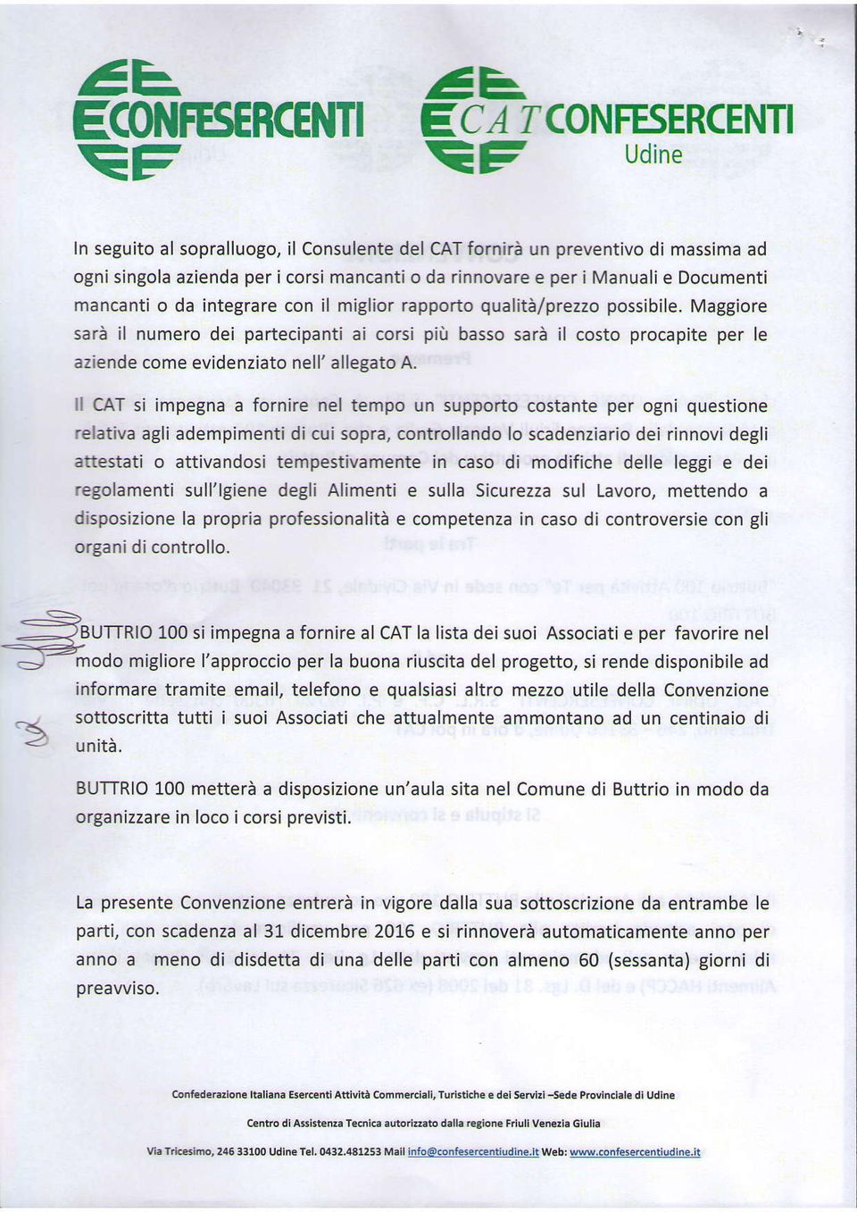 Maggiore sarà il numero dei partecipanti ai corsi piir basso sarà il costo procapite per le aziende come evidenziato nell' allegato A.