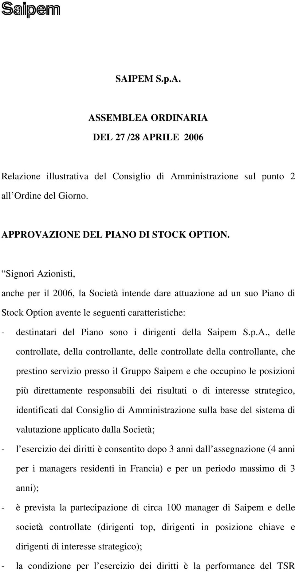 , delle controllate, della controllante, delle controllate della controllante, che prestino servizio presso il Gruppo Saipem e che occupino le posizioni più direttamente responsabili dei risultati o