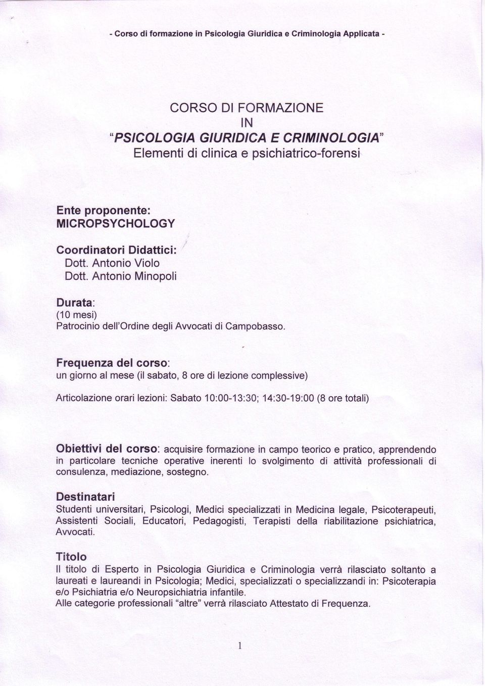 Frequenza del corso: un giorno al mese (il sabato, 8 ore di lezione complessive) Articolazione orari lezioni: Sabato 10:00-13:30; 14:30-19:00 (8 ore totali) Obiettivi del corso: acquisire formazione