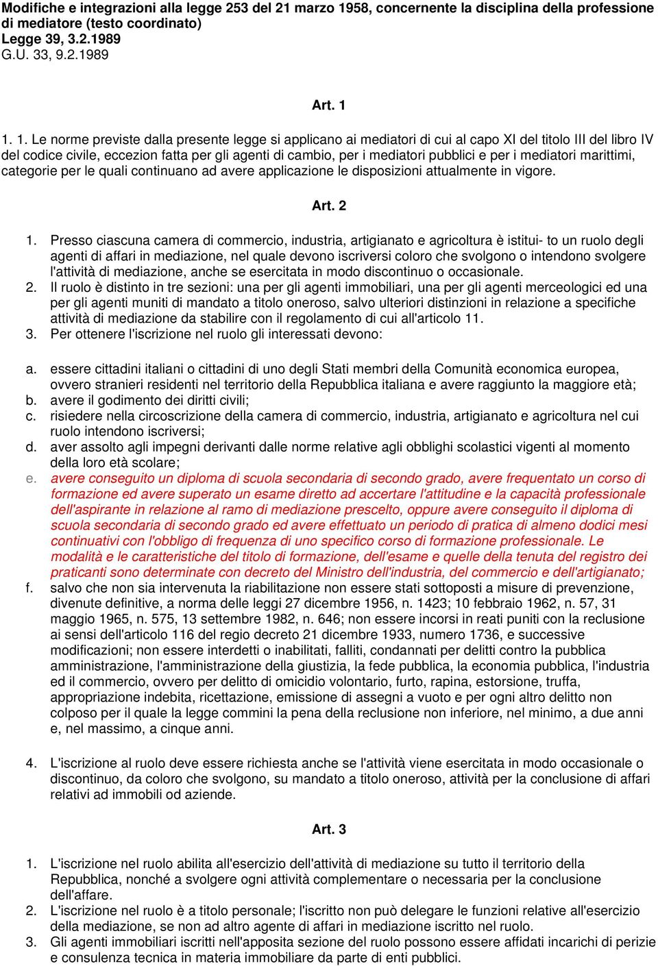 1. 1. Le norme previste dalla presente legge si applicano ai mediatori di cui al capo XI del titolo III del libro IV del codice civile, eccezion fatta per gli agenti di cambio, per i mediatori