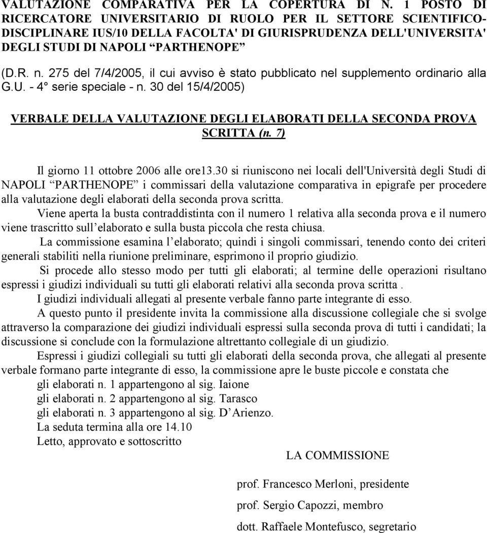 scritta. Viene aperta la busta contraddistinta con il numero 1 relativa alla seconda prova e il numero viene trascritto sull elaborato e sulla busta piccola che resta chiusa.