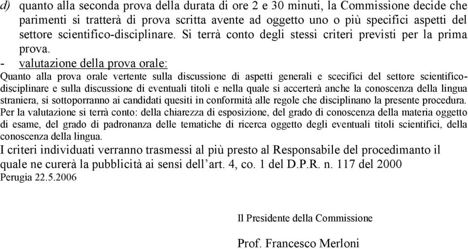 - valutazione della prova orale: Quanto alla prova orale vertente sulla discussione di aspetti generali e scecifici del settore scientificodisciplinare e sulla discussione di eventuali titoli e nella