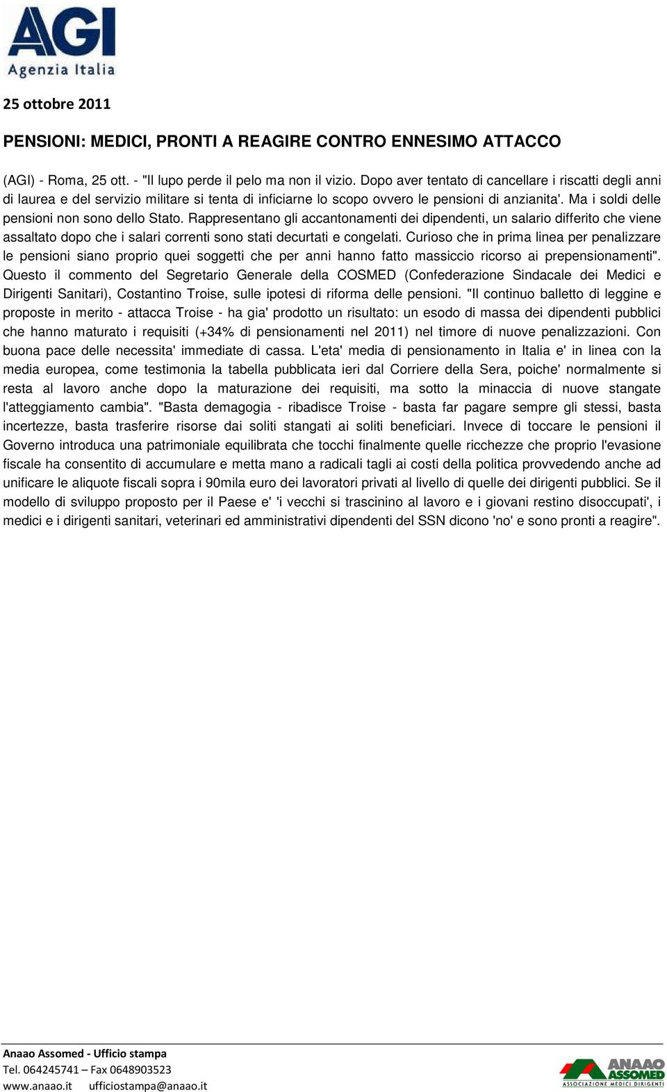 Ma i soldi delle pensioni non sono dello Stato. Rappresentano gli accantonamenti dei dipendenti, un salario differito che viene assaltato dopo che i salari correnti sono stati decurtati e congelati.