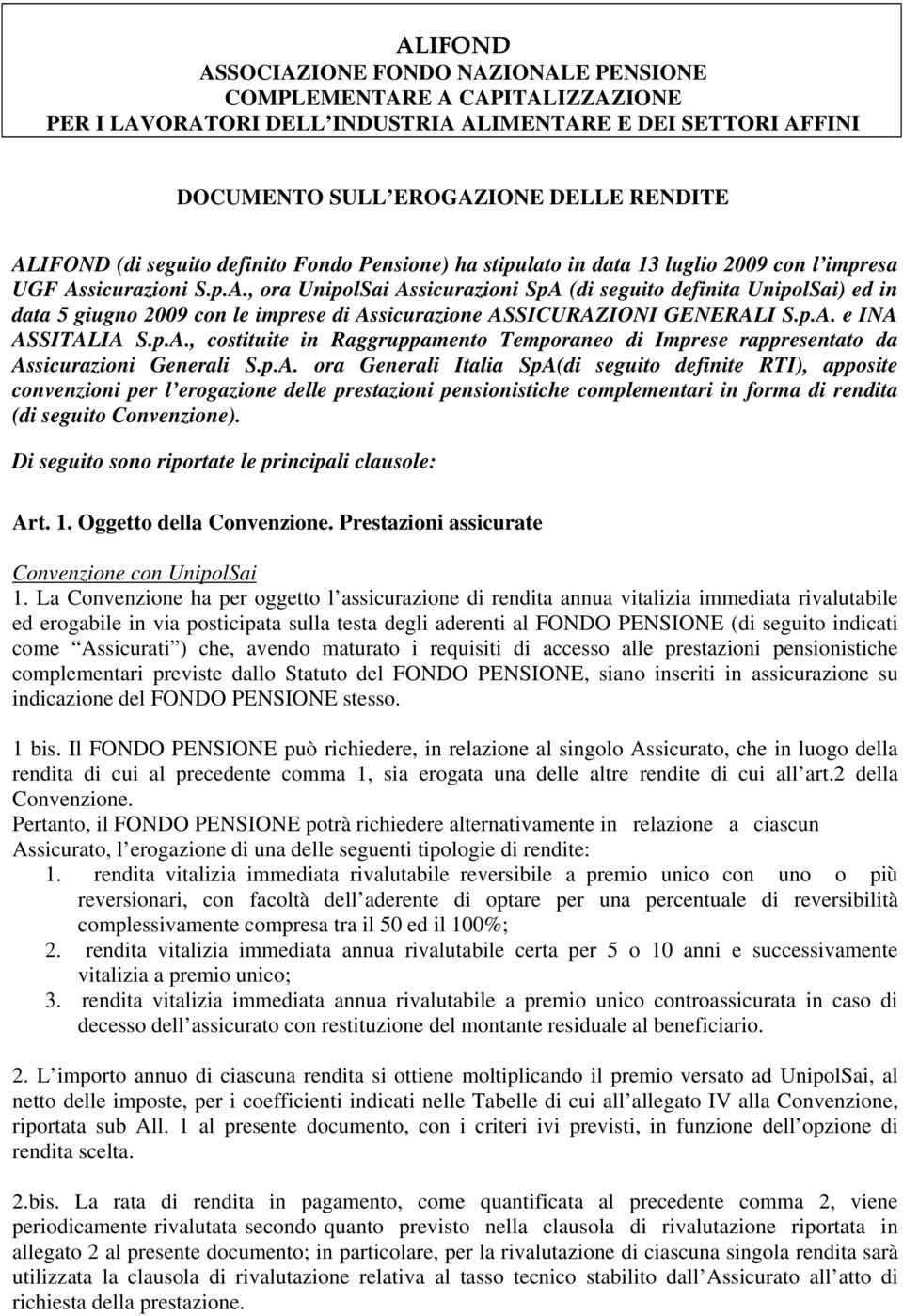 sicurazioni S.p.A., ora UnipolSai Assicurazioni SpA (di seguito definita UnipolSai) ed in data 5 giugno 2009 con le imprese di Assicurazione ASSICURAZIONI GENERALI S.p.A. e INA ASSITALIA S.p.A., costituite in Raggruppamento Temporaneo di Imprese rappresentato da Assicurazioni Generali S.