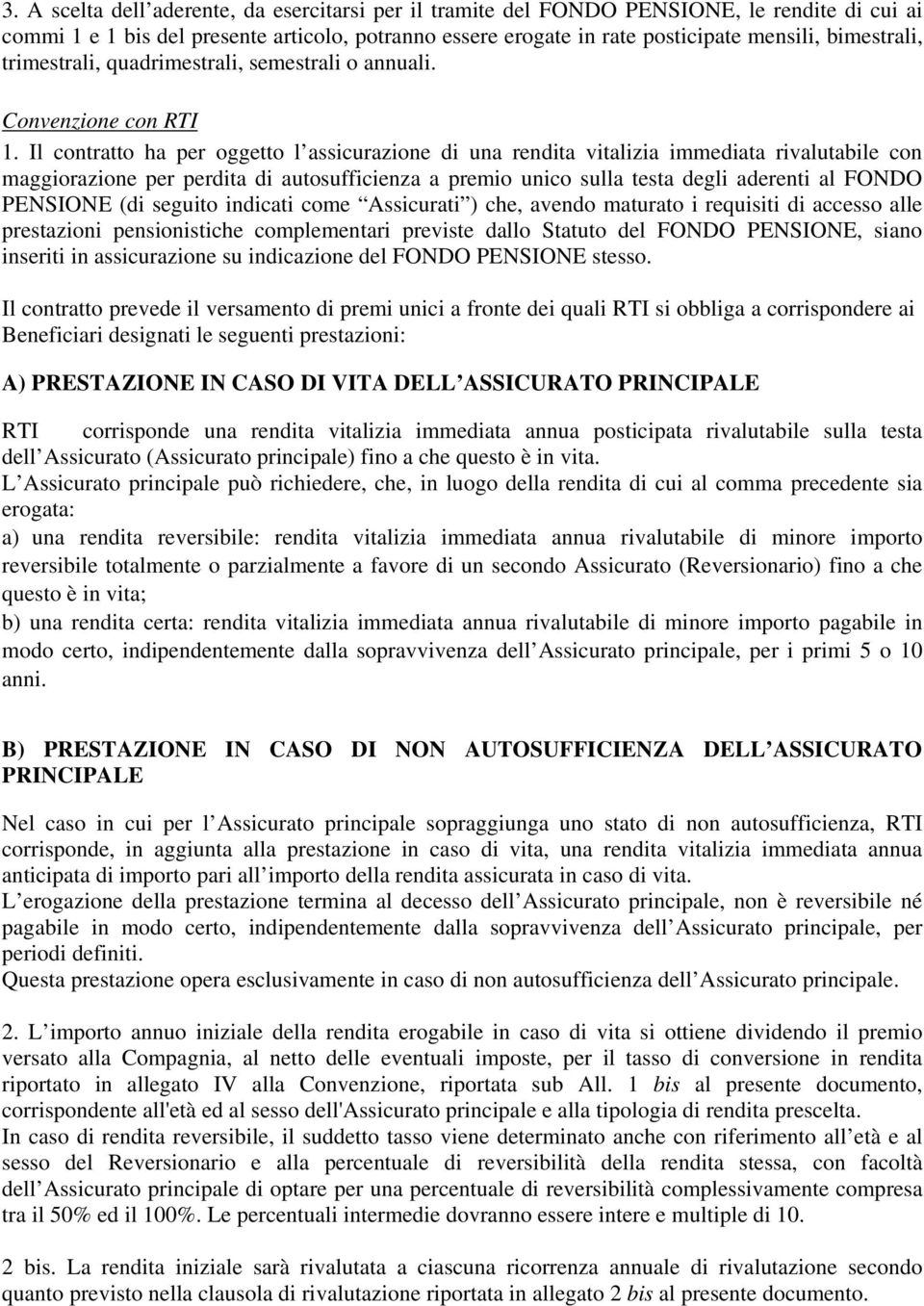 Il contratto ha per oggetto l assicurazione di una rendita vitalizia immediata rivalutabile con maggiorazione per perdita di autosufficienza a premio unico sulla testa degli aderenti al FONDO