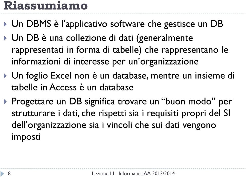 non è un database, mentre un insieme di tabelle in Access è un database Progettare un DB significa trovare un buon modo