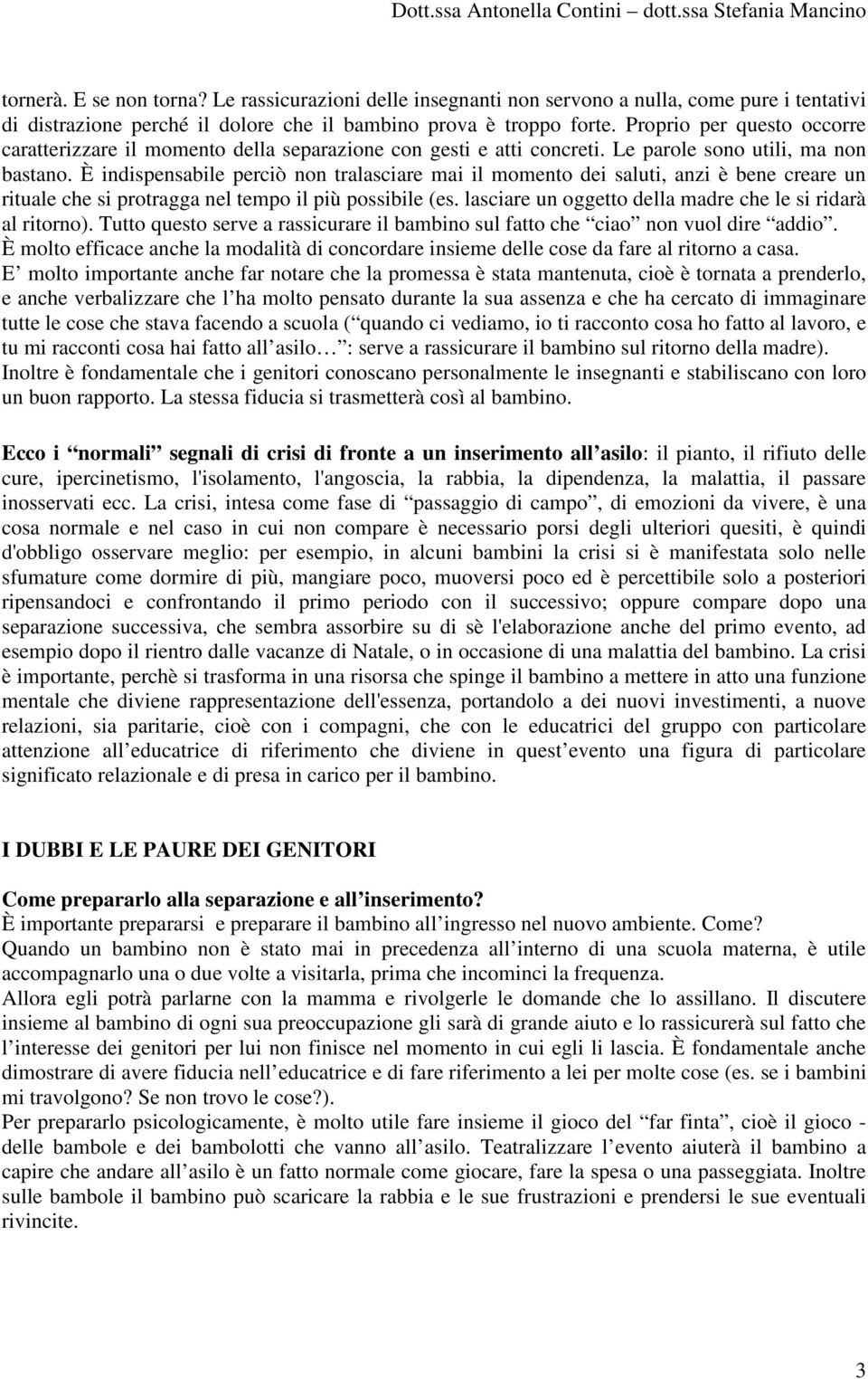 È indispensabile perciò non tralasciare mai il momento dei saluti, anzi è bene creare un rituale che si protragga nel tempo il più possibile (es.