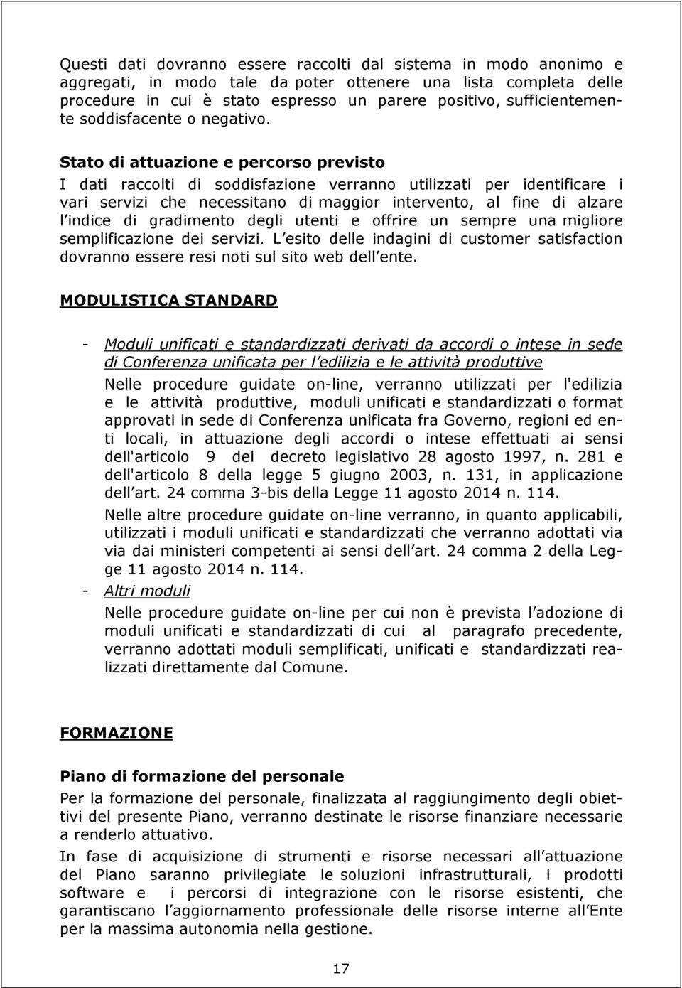 Stato di attuazione e percorso previsto I dati raccolti di soddisfazione verranno utilizzati per identificare i vari servizi che necessitano di maggior intervento, al fine di alzare l indice di