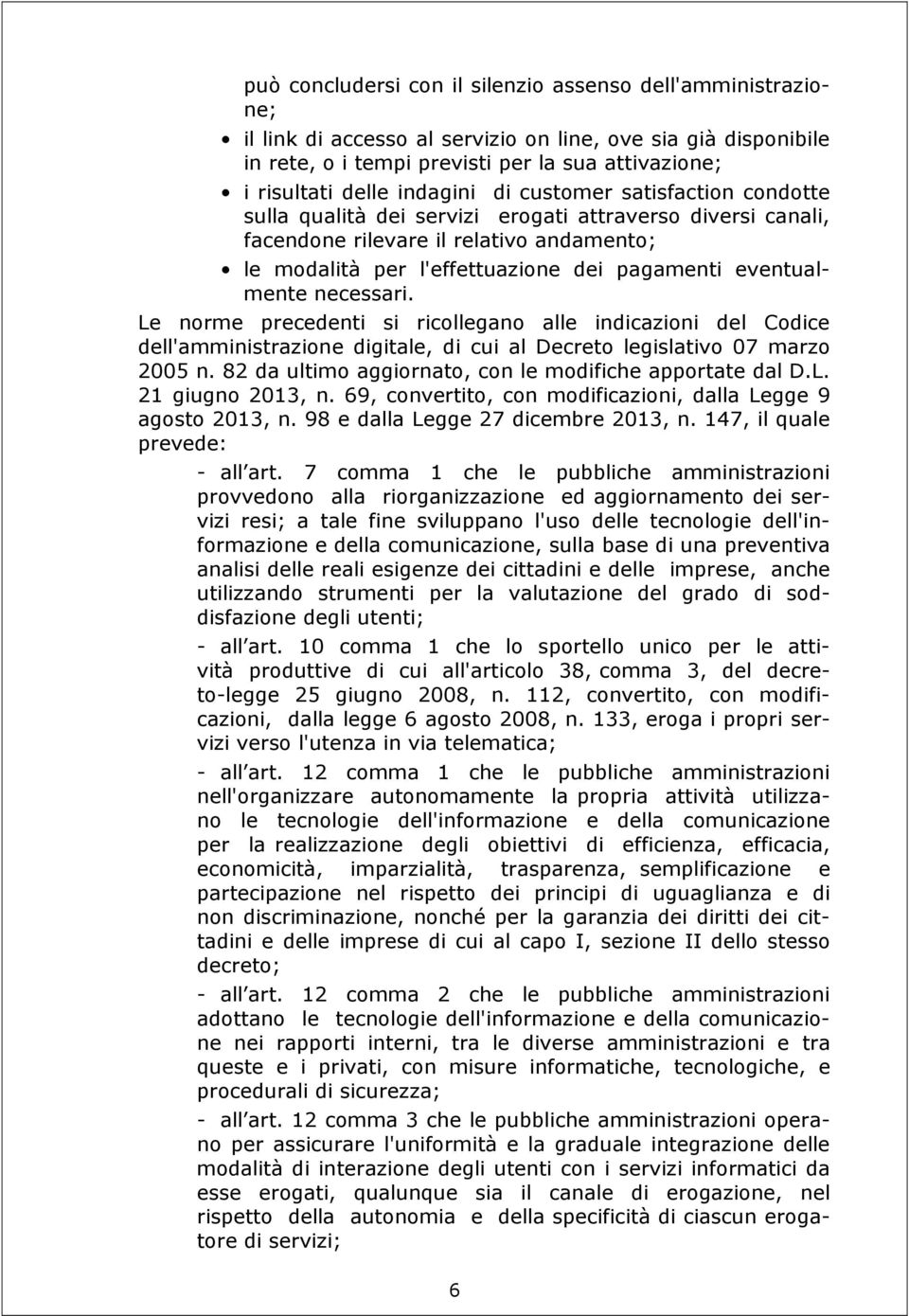 eventualmente necessari. Le norme precedenti si ricollegano alle indicazioni del Codice dell'amministrazione digitale, di cui al Decreto legislativo 07 marzo 2005 n.