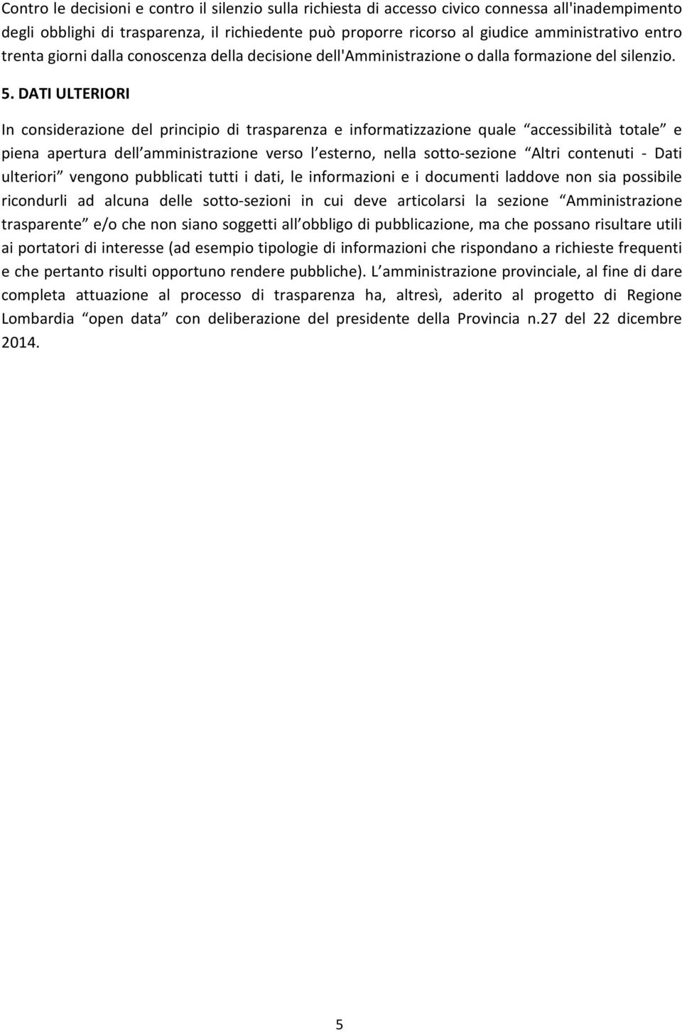 DATI ULTERIORI In considerazione del principio di trasparenza e informatizzazione quale accessibilità totale e piena apertura dell amministrazione verso l esterno, nella sotto-sezione Altri contenuti