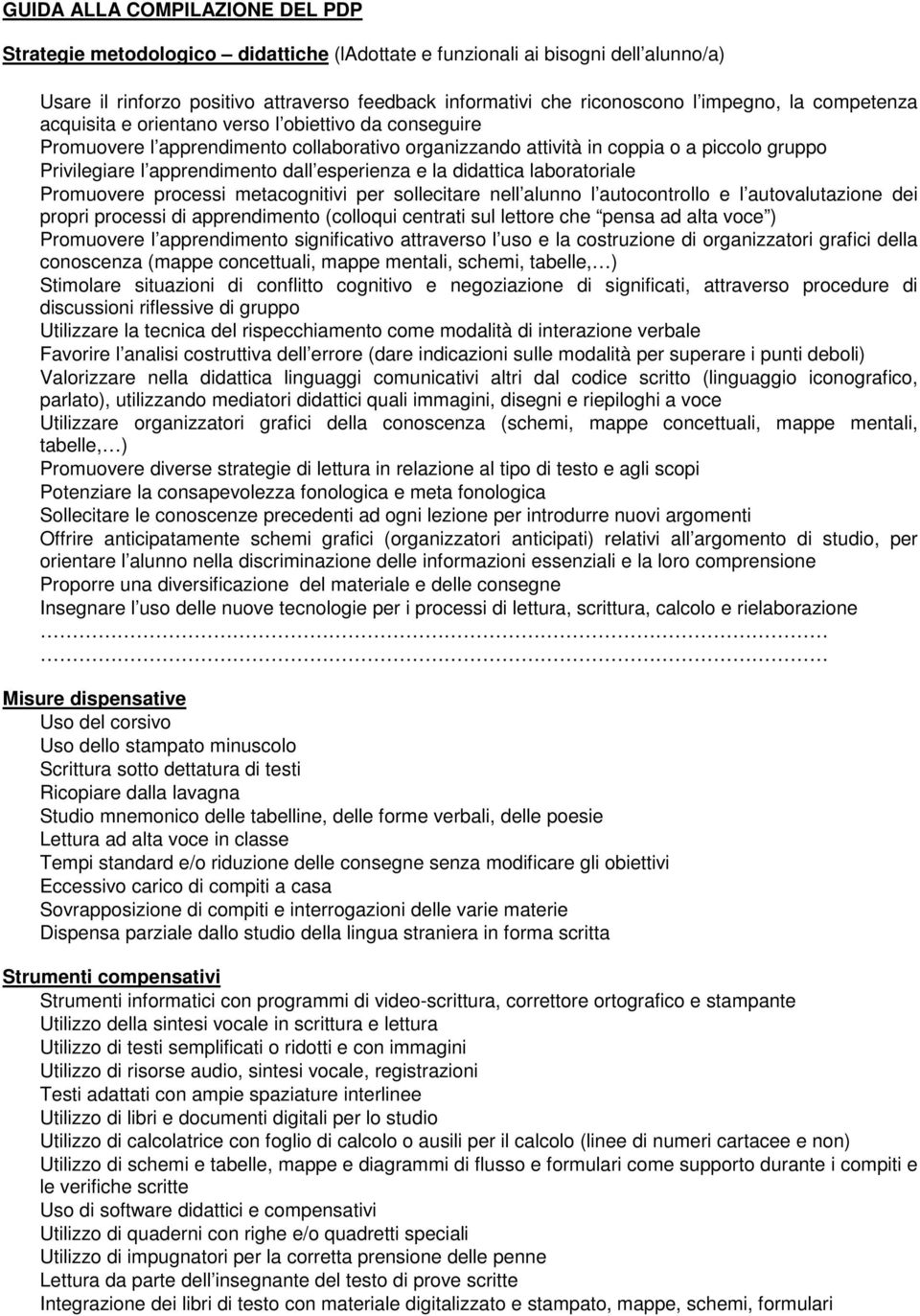 dall esperienza e la didattica laboratoriale Promuovere processi metacognitivi per sollecitare nell alunno l autocontrollo e l autovalutazione dei propri processi di apprendimento (colloqui centrati