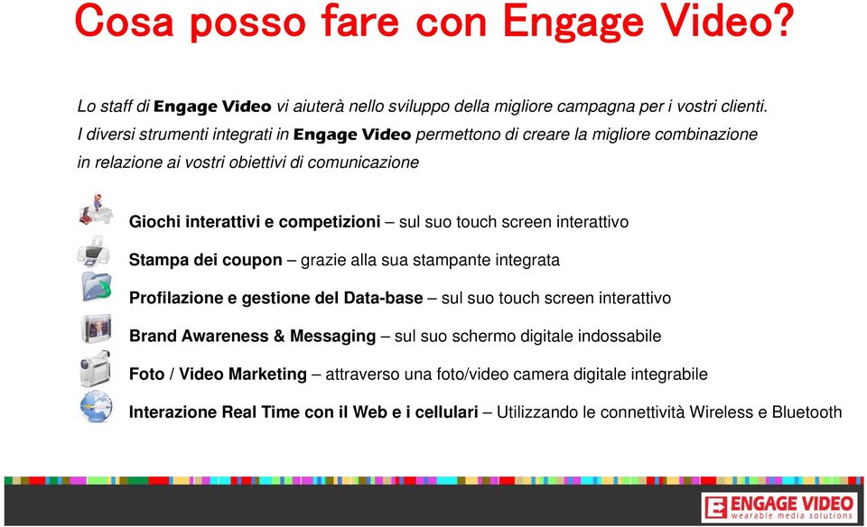 sul suo touch screen interattivo Stampa dei coupon grazie alla sua stampante integrata Profilazione e gestione del Data-base sul suo touch screen interattivo Brand Awareness &