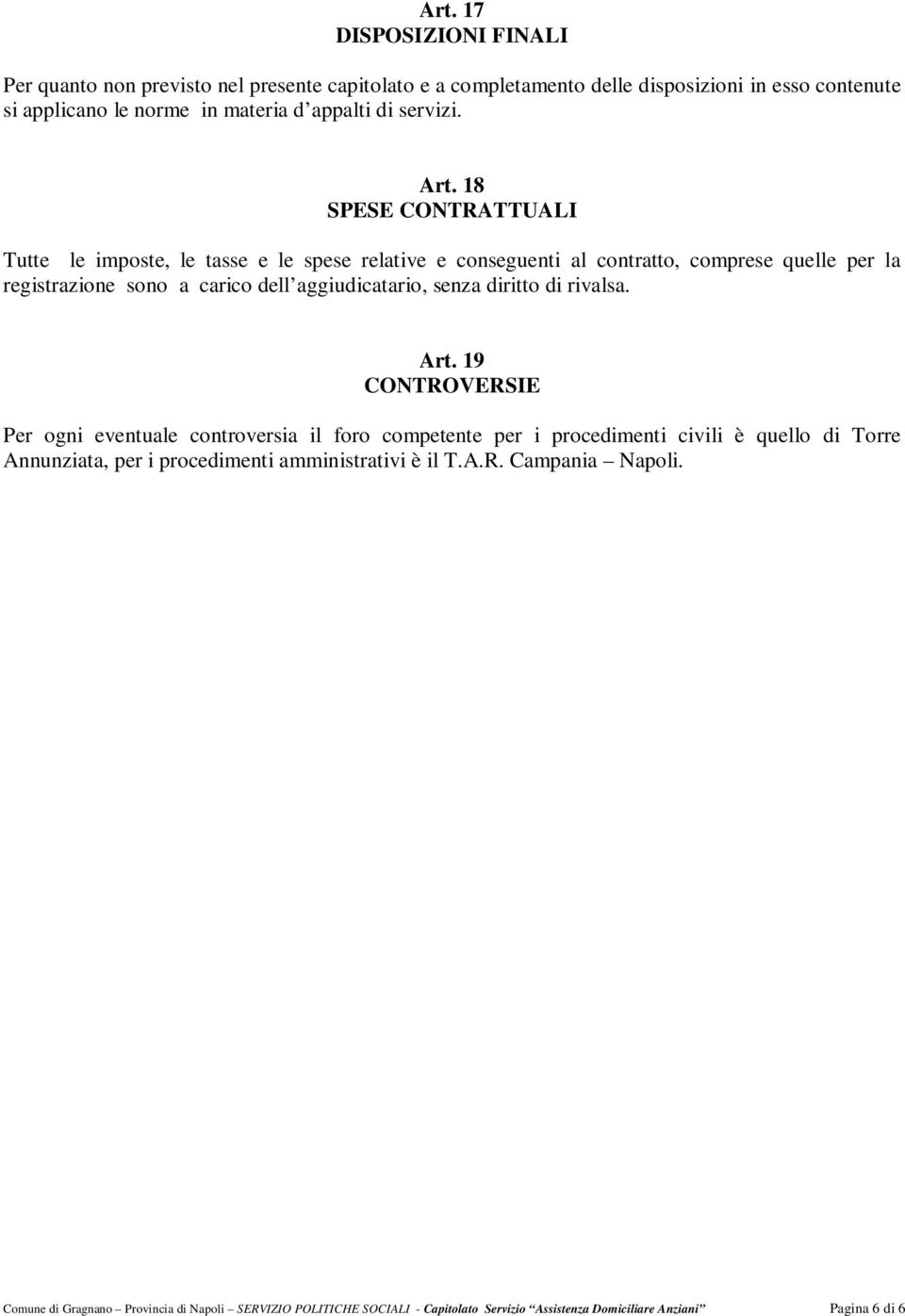 18 SPESE CONTRATTUALI Tutte le imposte, le tasse e le spese relative e conseguenti al contratto, comprese quelle per la registrazione sono a carico dell aggiudicatario, senza