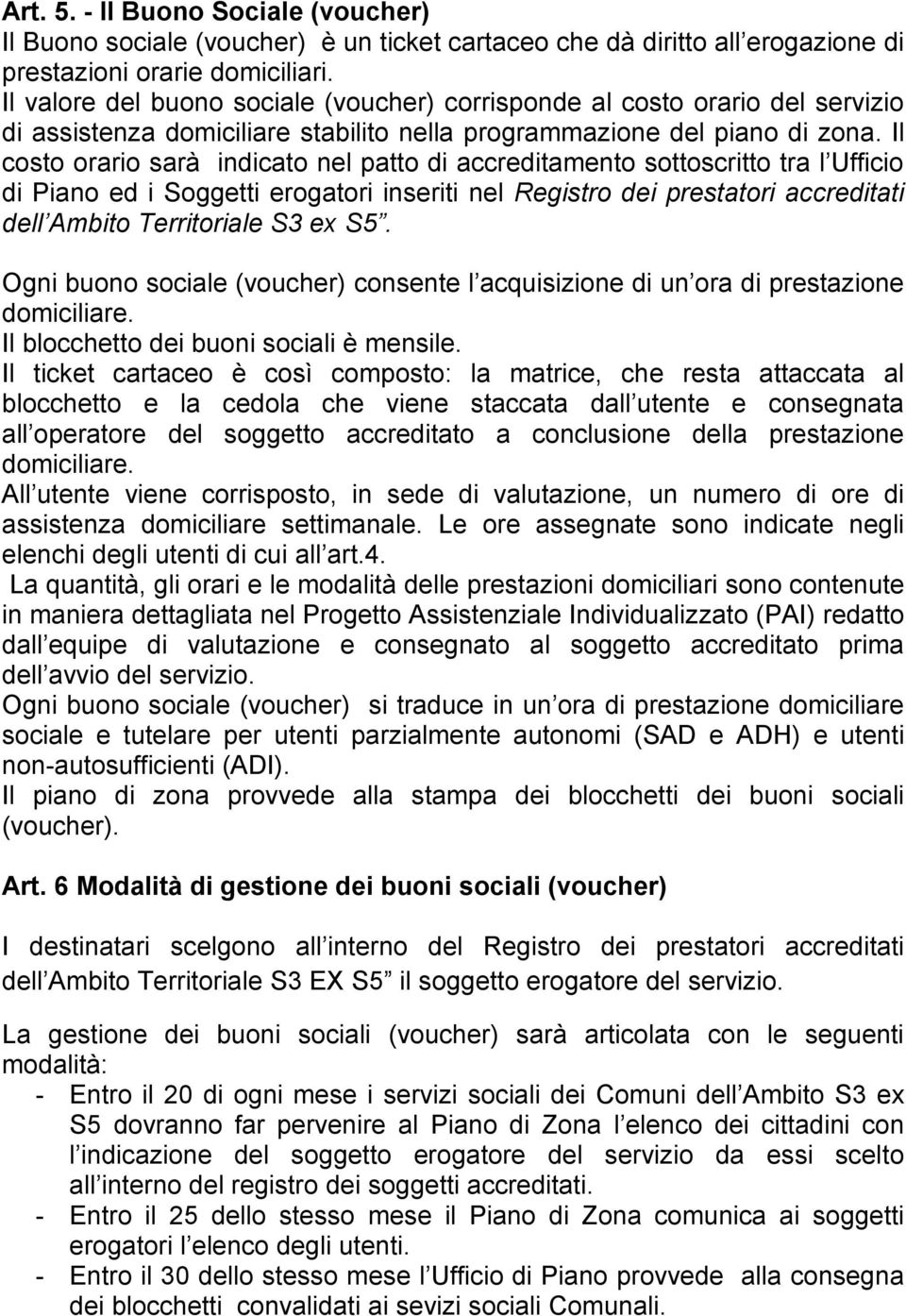 Il costo orario sarà indicato nel patto di accreditamento sottoscritto tra l Ufficio di Piano ed i Soggetti erogatori inseriti nel Registro dei prestatori accreditati dell Ambito Territoriale S3 ex