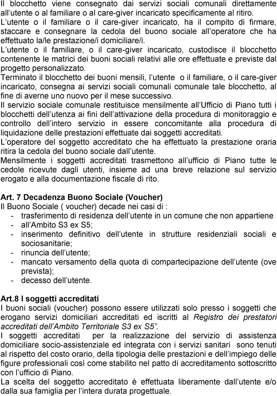 L utente o il familiare, o il care-giver incaricato, custodisce il blocchetto contenente le matrici dei buoni sociali relativi alle ore effettuate e previste dal progetto personalizzato.