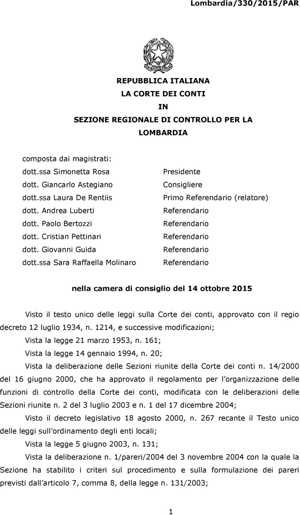 ssa Sara Raffaella Molinaro Presidente Consigliere Primo (relatore) nella camera di consiglio del 14 ottobre 2015 Visto il testo unico delle leggi sulla Corte dei conti, approvato con il regio