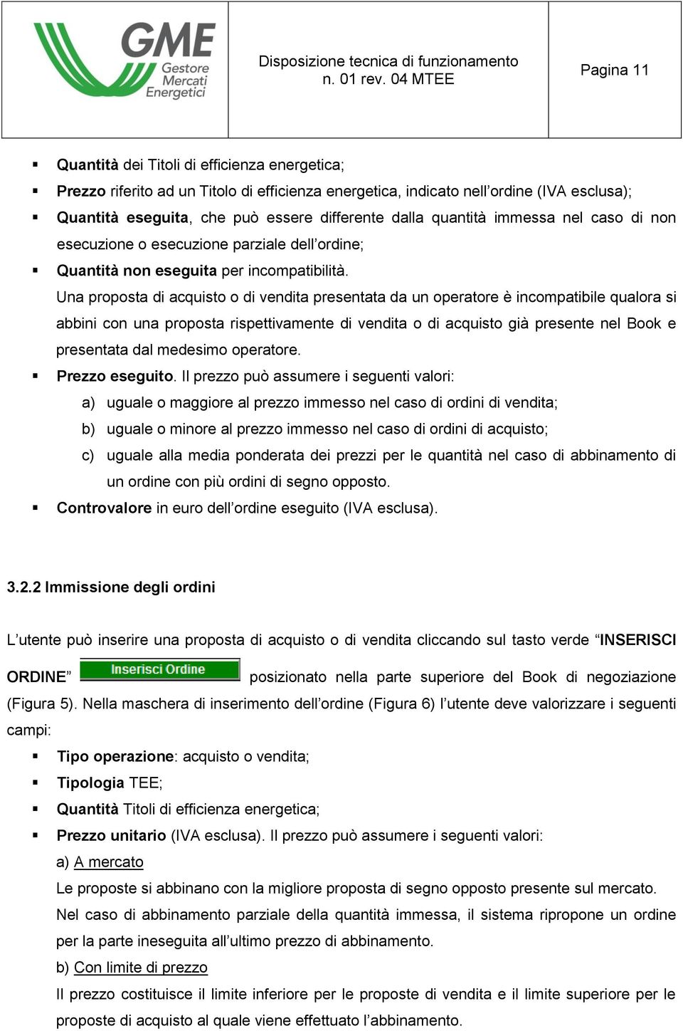 Una proposta di acquisto o di vendita presentata da un operatore è incompatibile qualora si abbini con una proposta rispettivamente di vendita o di acquisto già presente nel Book e presentata dal