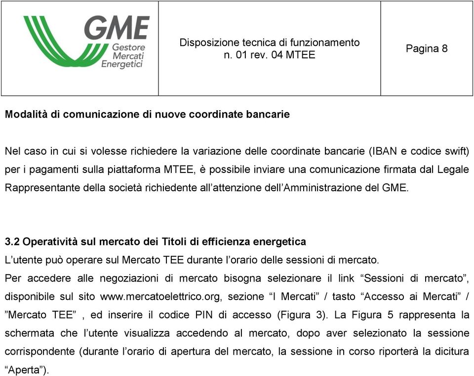 2 Operatività sul mercato dei Titoli di efficienza energetica L utente può operare sul Mercato TEE durante l orario delle sessioni di mercato.