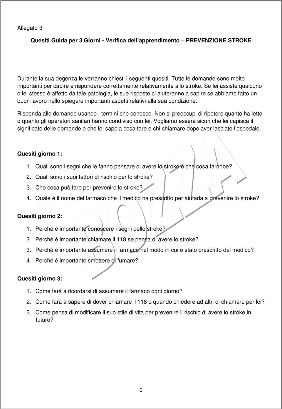 Se lei assiste qualcuno o lei stesso è affetto da tale patologia, le sue risposte ci aiuteranno a capire se abbiamo fatto un buon lavoro nello spiegare importanti aspetti relativi alla sua condizione.