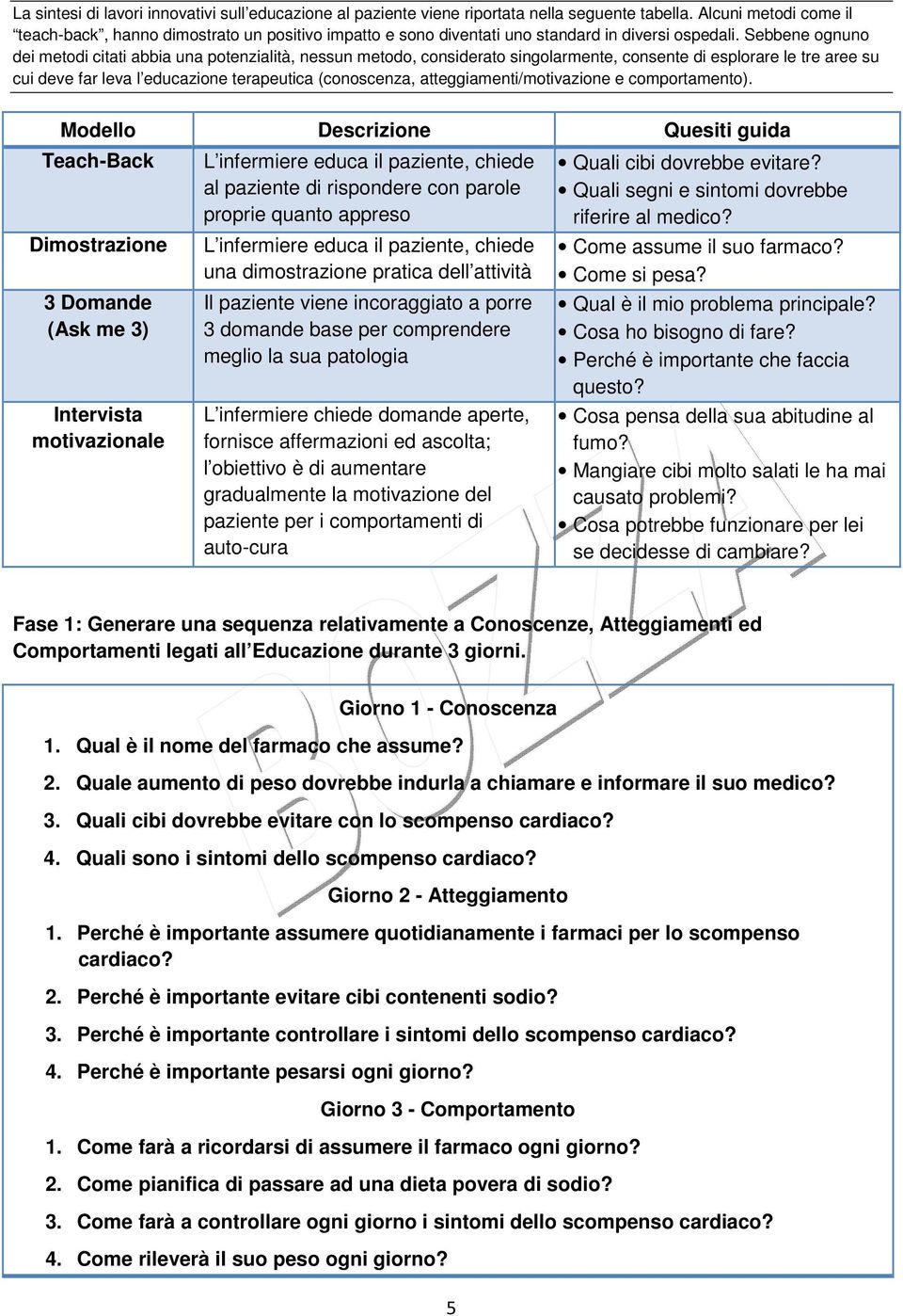 Sebbene ognuno dei metodi citati abbia una potenzialità, nessun metodo, considerato singolarmente, consente di esplorare le tre aree su cui deve far leva l educazione terapeutica (conoscenza,