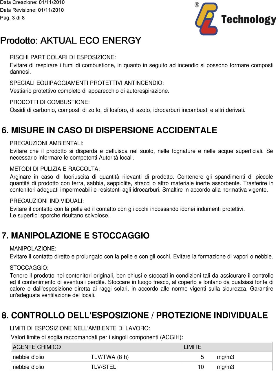 PRODOTTI DI COMBUSTIONE: Ossidi di carbonio, composti di zolfo, di fosforo, di azoto, idrocarburi incombusti e altri derivati. 6.