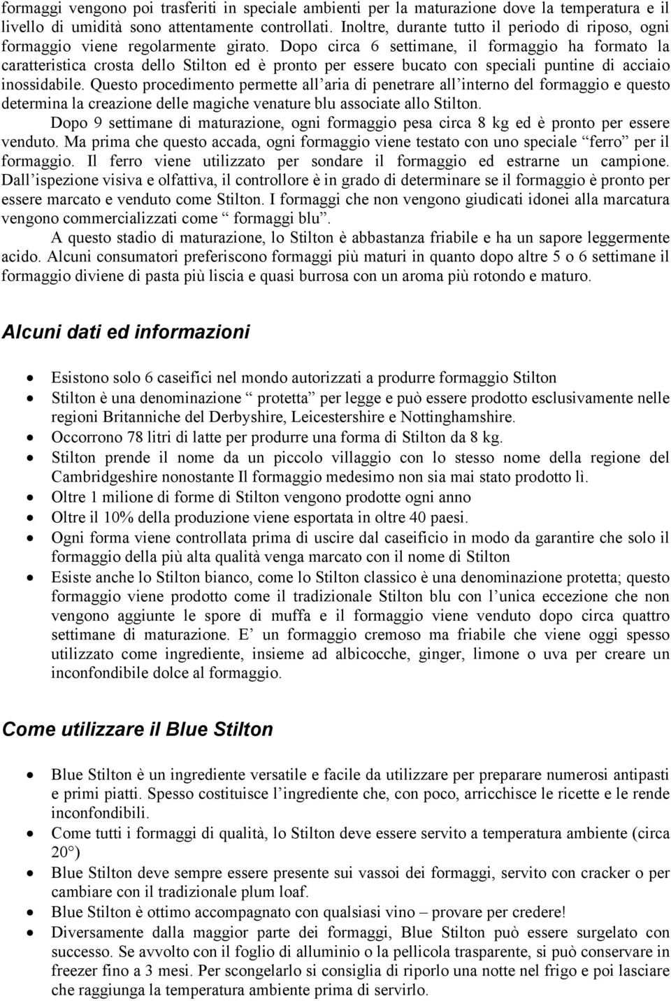 Dopo circa 6 settimane, il formaggio ha formato la caratteristica crosta dello Stilton ed è pronto per essere bucato con speciali puntine di acciaio inossidabile.