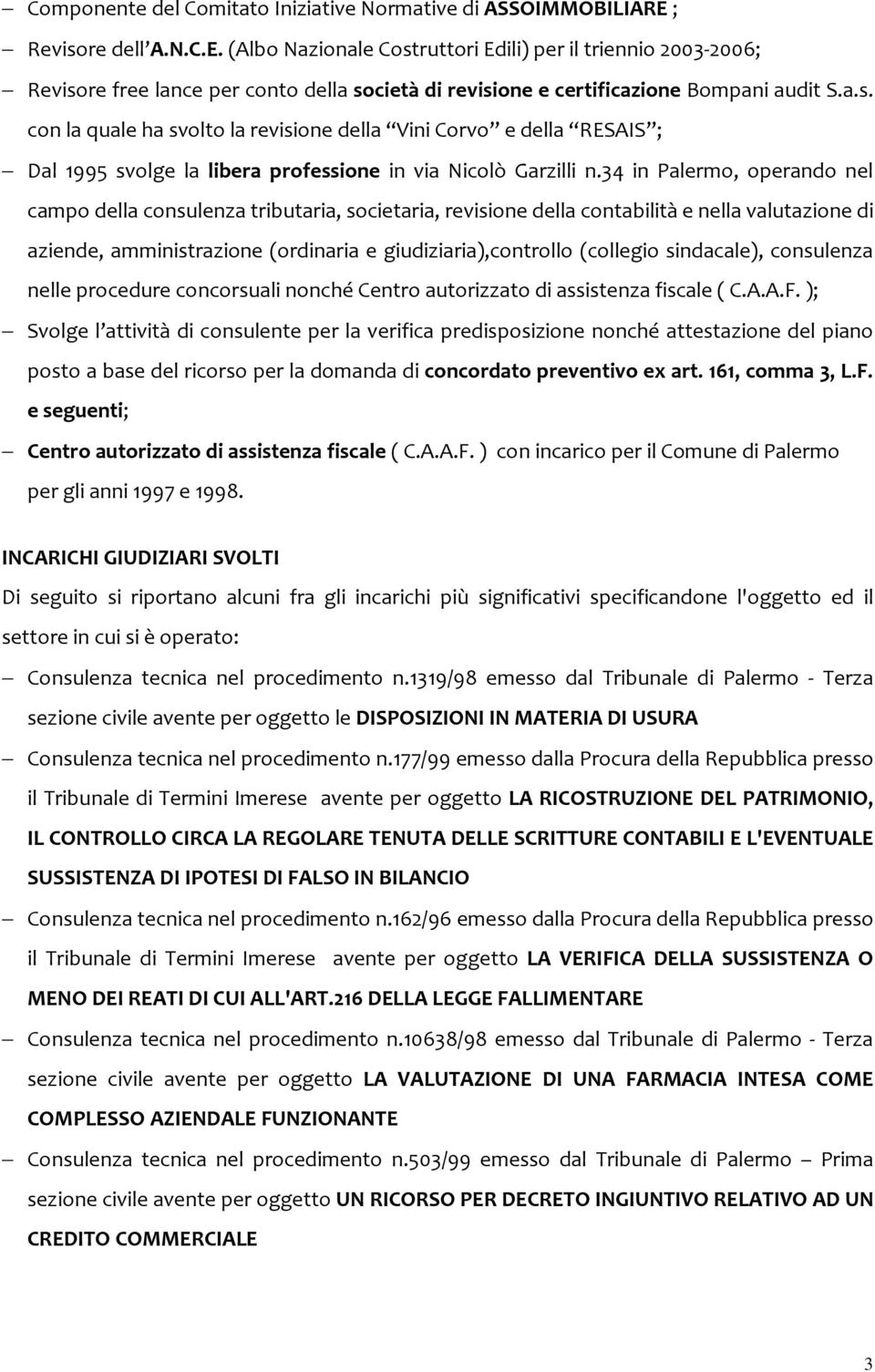 34 in Palermo, operando nel campo della consulenza tributaria, societaria, revisione della contabilità e nella valutazione di aziende, amministrazione (ordinaria e giudiziaria),controllo (collegio