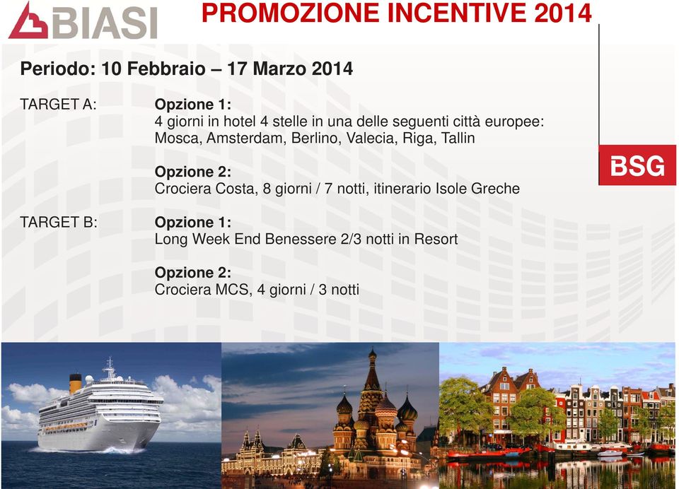 Tallin Opzione 2: Crociera Costa, 8 giorni / 7 notti, itinerario Isole Greche TARGET B: