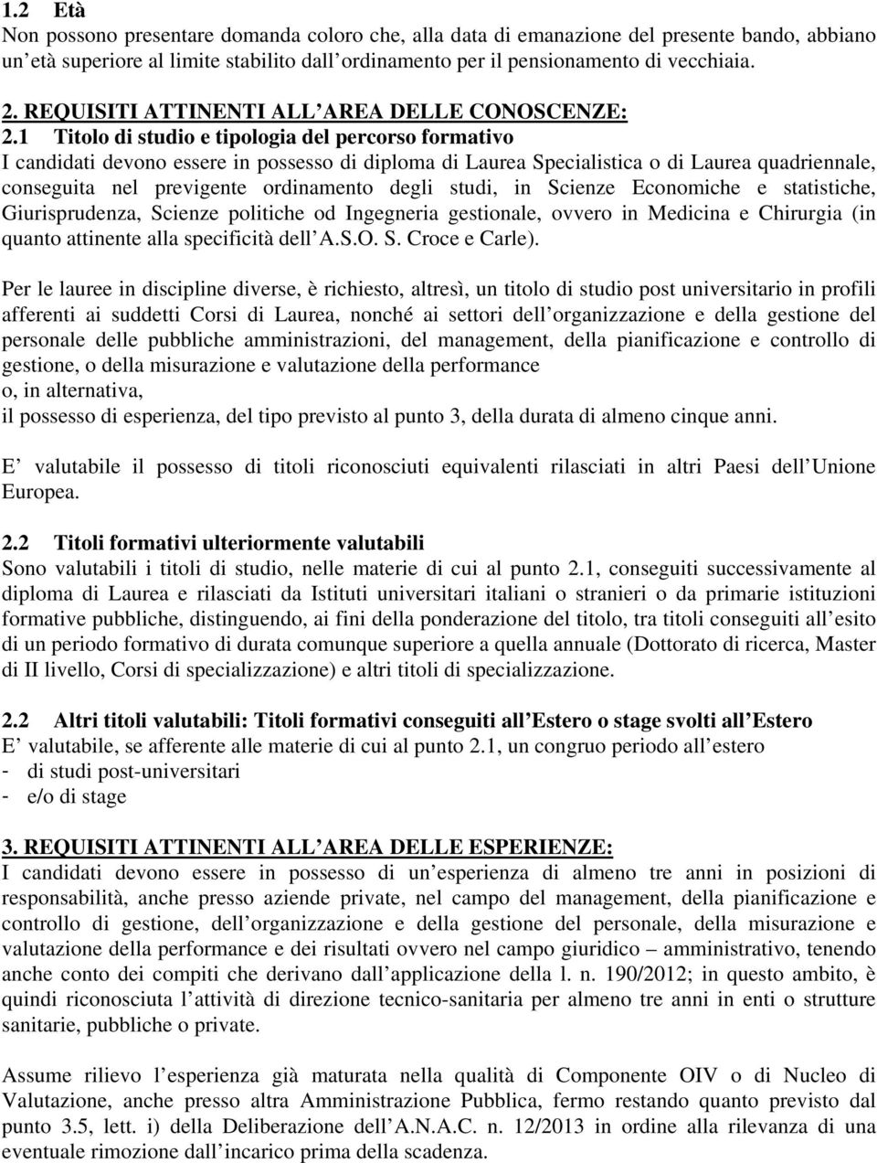 1 Titolo di studio e tipologia del percorso formativo I candidati devono essere in possesso di diploma di Laurea Specialistica o di Laurea quadriennale, conseguita nel previgente ordinamento degli