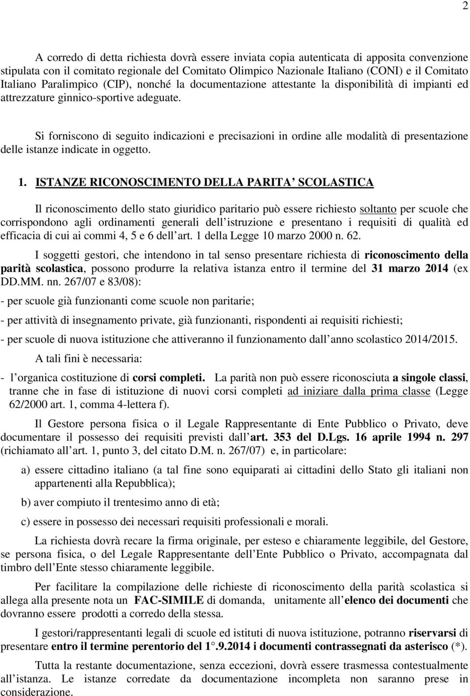 Si forniscono di seguito indicazioni e precisazioni in ordine alle modalità di presentazione delle istanze indicate in oggetto. 1.