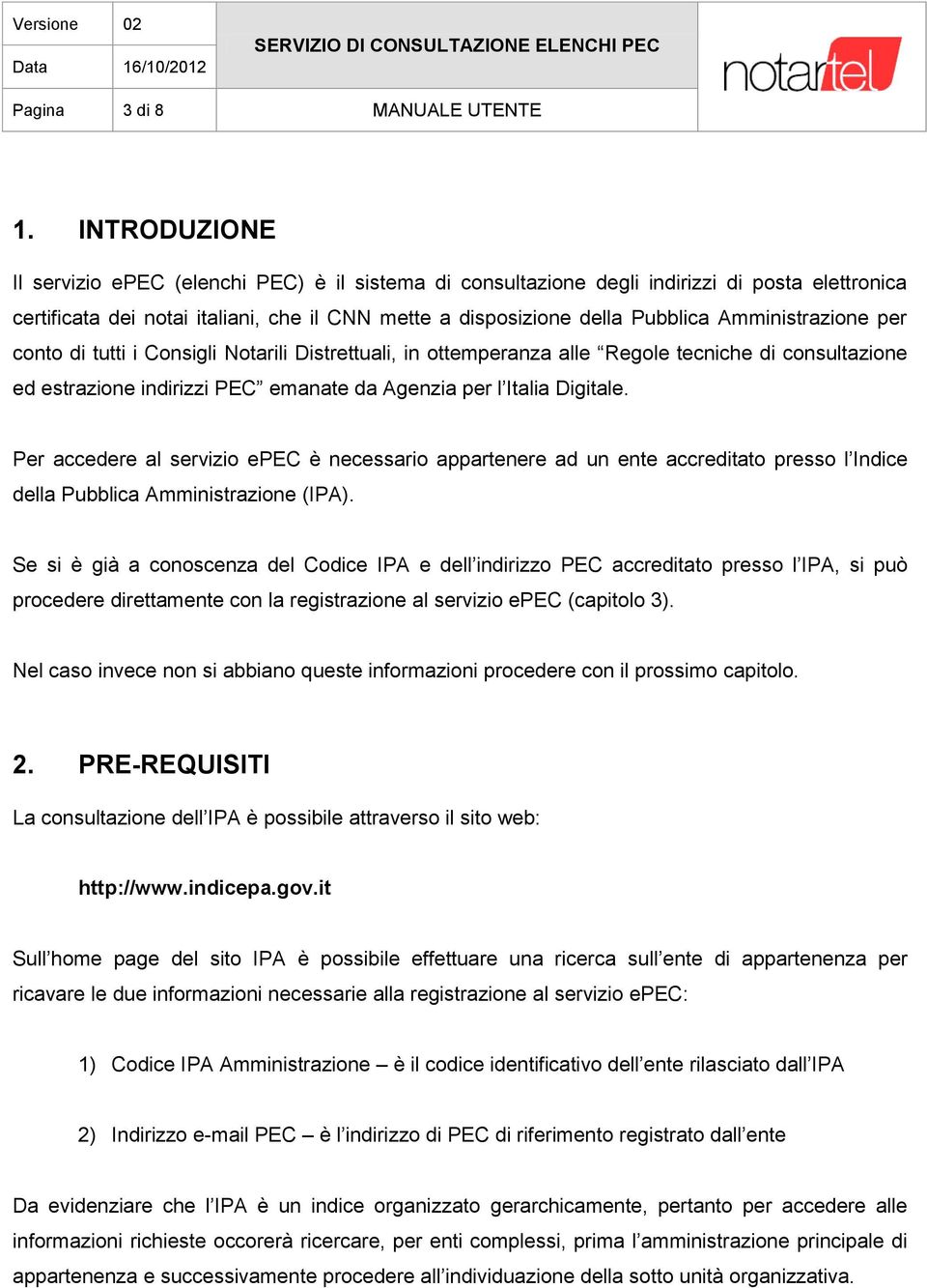 Amministrazione per conto di tutti i Consigli Notarili Distrettuali, in ottemperanza alle Regole tecniche di consultazione ed estrazione indirizzi PEC emanate da Agenzia per l Italia Digitale.