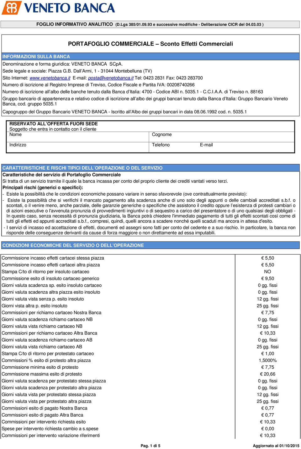 it Tel: 0423 2831 Fax: 0423 283700 Numero di iscrizione al Registro Imprese di Treviso, Codice Fiscale e Partita IVA: 00208740266 Numero di iscrizione all albo delle banche tenuto dalla Banca d